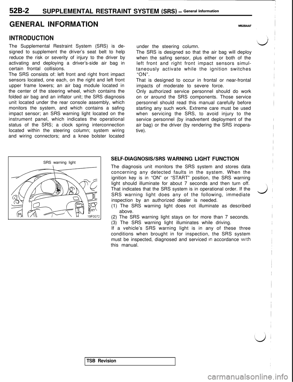 MITSUBISHI 3000GT 1991 Service Manual 52B-2SUPPLEMENTAL RESTRAINT SYSTEM (SRS) - General informationGENERAL INFORMATION
INTRODUCTIONThe Supplemental Restraint System (SRS) is de-
signed to supplement the driver’s seat belt to help
reduc MITSUBISHI 3000GT 1991 Service Manual 52B-2SUPPLEMENTAL RESTRAINT SYSTEM (SRS) - General informationGENERAL INFORMATION
INTRODUCTIONThe Supplemental Restraint System (SRS) is de-
signed to supplement the driver’s seat belt to help
reduc