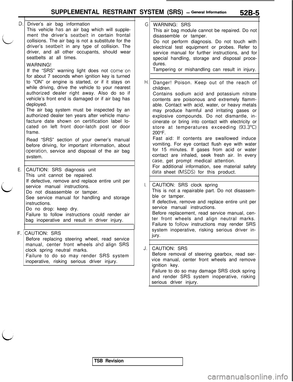 MITSUBISHI 3000GT 1991 Service Manual SUPPLEMENTAL RESTRAINT SYSTEM (SRS) - General lnform=*ion52B-5
r1.c
L
E.
,
iiCAUTION: SRS diagnosis unit
This unit cannot be repaired.
If defective, remove and replace entire unit per
service manual i MITSUBISHI 3000GT 1991 Service Manual SUPPLEMENTAL RESTRAINT SYSTEM (SRS) - General lnform=*ion52B-5
r1.c
L
E.
,
iiCAUTION: SRS diagnosis unit
This unit cannot be repaired.
If defective, remove and replace entire unit per
service manual i