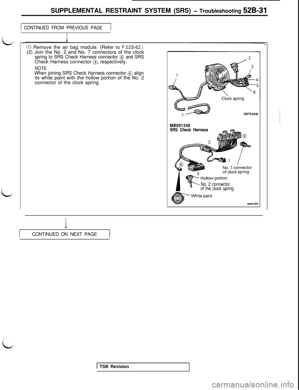 MITSUBISHI 3000GT 1991 Service Manual :
id
cSUPPLEMENTAL RESTRAINT SYSTEM (SRS)
- Troubleshooting 52B-31
1 CONTINUED FROM PREVIOUS PAGE(
(1) Remove the air bag module. (Refer to P.52B-62.)(2) Join the No. 2 and No. 7 connectors of the cl MITSUBISHI 3000GT 1991 Service Manual :
id
cSUPPLEMENTAL RESTRAINT SYSTEM (SRS)
- Troubleshooting 52B-31
1 CONTINUED FROM PREVIOUS PAGE(
(1) Remove the air bag module. (Refer to P.52B-62.)(2) Join the No. 2 and No. 7 connectors of the cl