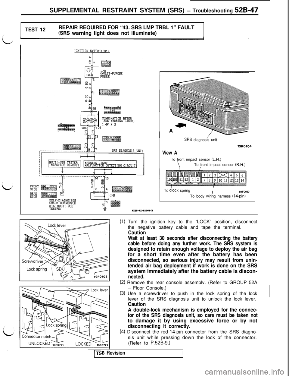 MITSUBISHI 3000GT 1991  Service Manual SUPPLEMENTAL RESTRAINT SYSTEM (SRS) - Troubleshooting 52B-47
TEST 12REPAIR REQUIRED FOR “43. SRS LMP TRBL 1” FAULT(SRS warning light does not illuminate)
MLTI-PUROSE
1
COMEIINATION METER(SRS WARN