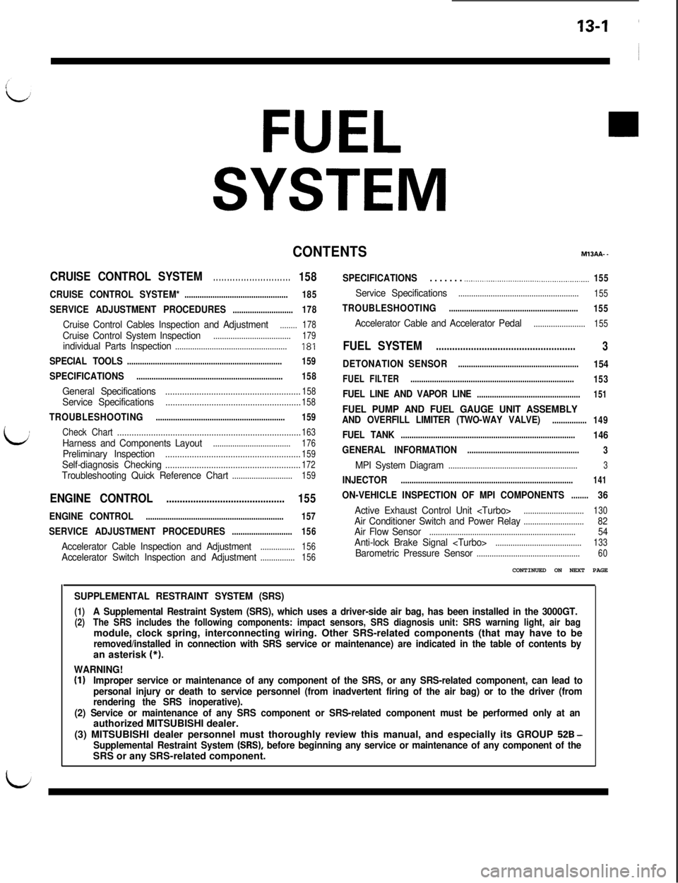 MITSUBISHI 3000GT 1991 Service Manual FUEL
SYSTEM
CONTENTSM13AA- _
CRUISE CONTROL SYSTEM. . . . . . . . . . . . . . . . . . . . . . . . . . . .158SPECIFICATIONS. . . . . . . .._._....................................................155
CRU MITSUBISHI 3000GT 1991 Service Manual FUEL
SYSTEM
CONTENTSM13AA- _
CRUISE CONTROL SYSTEM. . . . . . . . . . . . . . . . . . . . . . . . . . . .158SPECIFICATIONS. . . . . . . .._._....................................................155
CRU