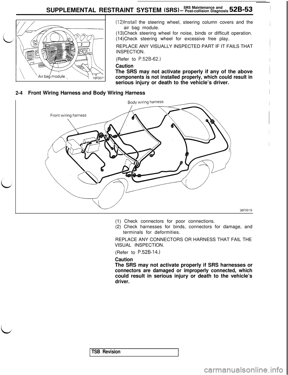 MITSUBISHI 3000GT 1991  Service Manual SRS Maintenance and
SUPPLEMENTAL RESTRAINT SYSTEM (SRS) - Post-collision Diagnosis 52B-53
2-4Front Wiring Harness and Body Wiring Harness
(12)lnstall the steering wheel, steering column covers and the
