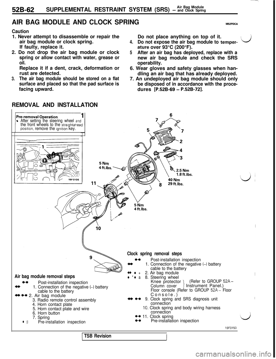 MITSUBISHI 3000GT 1991  Service Manual 52B-62Air Bag ModuleSUPPLEMENTAL RESTRAINT SYSTEM (SRS) - and Clock Spring
AIR BAG MODULE AND CLOCK SPRINGM52PDCA
Caution1. Never attempt to disassemble or repair the
air bag module or clock spring.
I