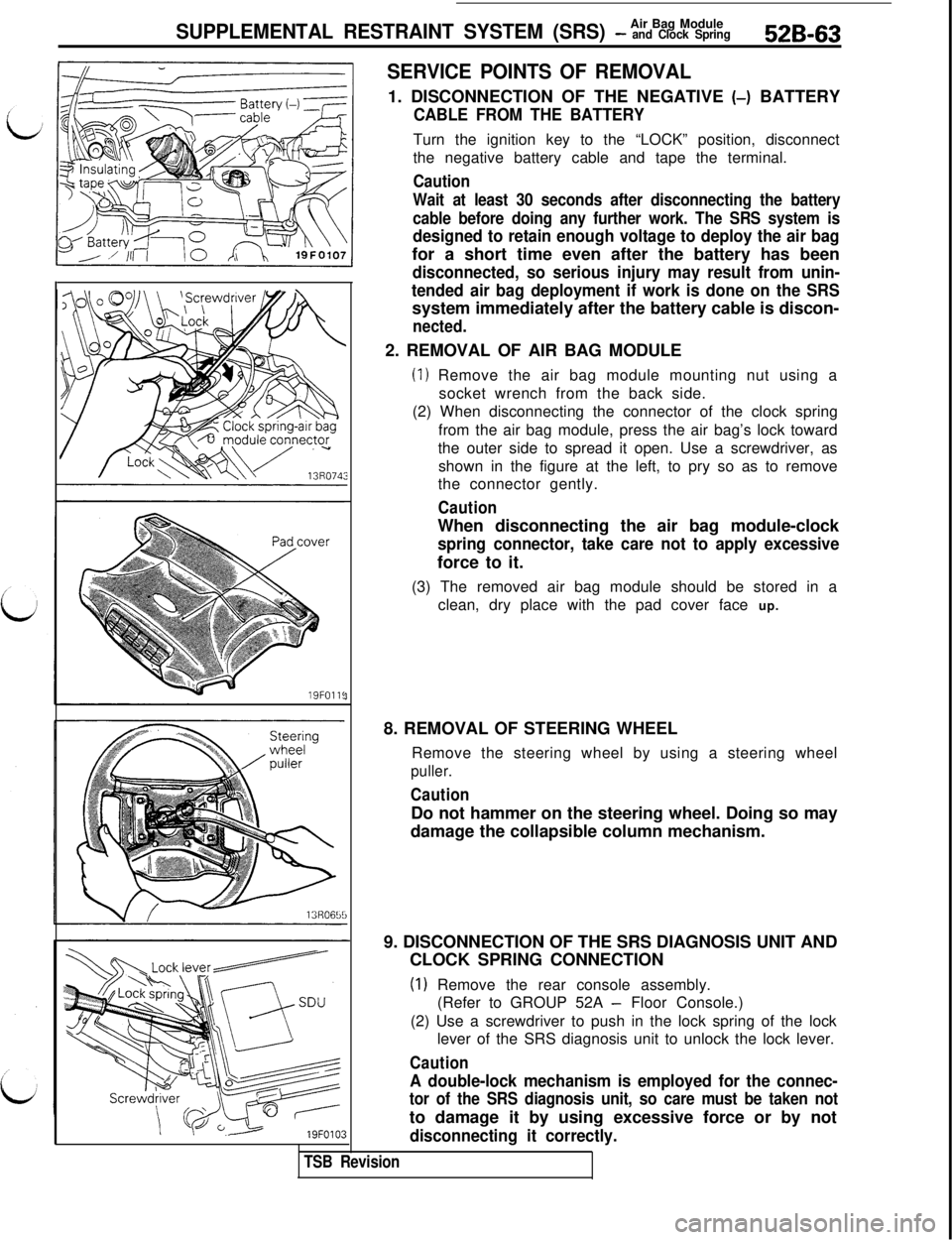 MITSUBISHI 3000GT 1991 Owners Manual Air Bag ModuleSUPPLEMENTAL RESTRAINT SYSTEM (SRS) - and Clock Spring526-6319FOlll
3
SERVICE POINTS OF REMOVAL1. DISCONNECTION OF THE NEGATIVE (-) BATTERY
CABLE FROM THE BATTERYTurn the ignition key to