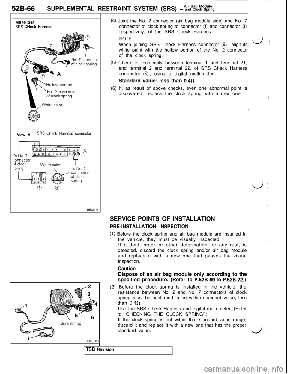 MITSUBISHI 3000GT 1991  Service Manual 52B-66Air Bag ModuleSUPPLEMENTAL RESTRAINT SYSTEM (SRS) - and Clock SpringMB991349
SRS CHeck Harness
No.7 connectcNo. 2 connector
View A
SRS Check Harness connector
16R219C
19FOlO!I
TSB Revision
(4) J