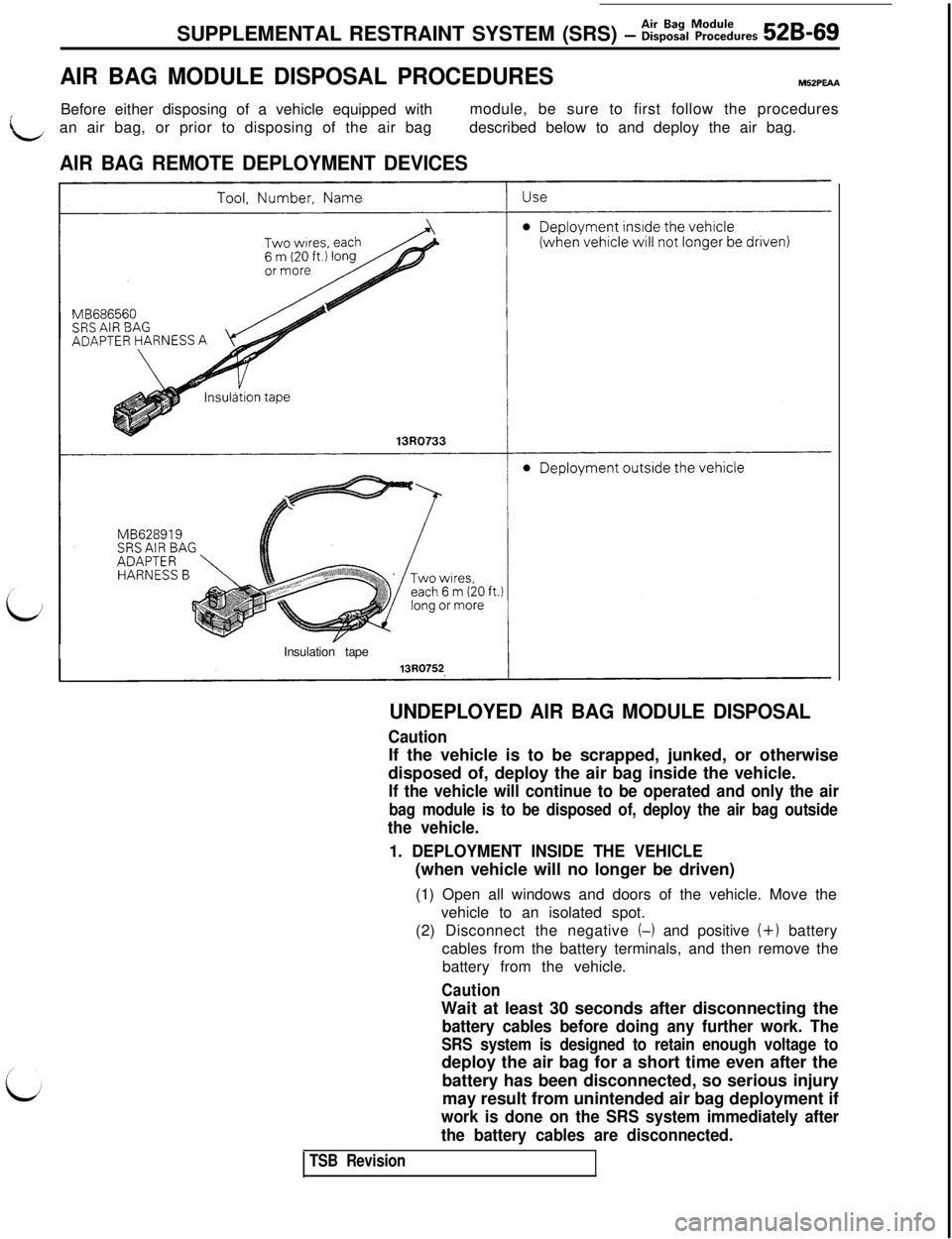 MITSUBISHI 3000GT 1991  Service Manual SUPPLEMENTAL RESTRAINT SYSTEM (SRS) - ~&%,MprOodcUures 52B-69
AIR BAG MODULE DISPOSAL PROCEDURESM52PmA
LBefore either disposing of a vehicle equipped withmodule, be sure to first follow the procedures