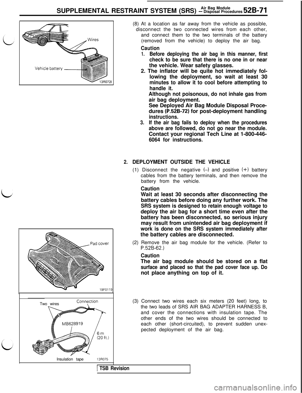 MITSUBISHI 3000GT 1991  Service Manual idAir Bag Module
SUPPLEMENTAL RESTRAINT SYSTEM (SRS) 
- Disposal Procedures 52B-71
2.
19FO119Two wires
ConytionInsulation tape
13~075(8) At a location as far away from the vehicle as possible,
disconn