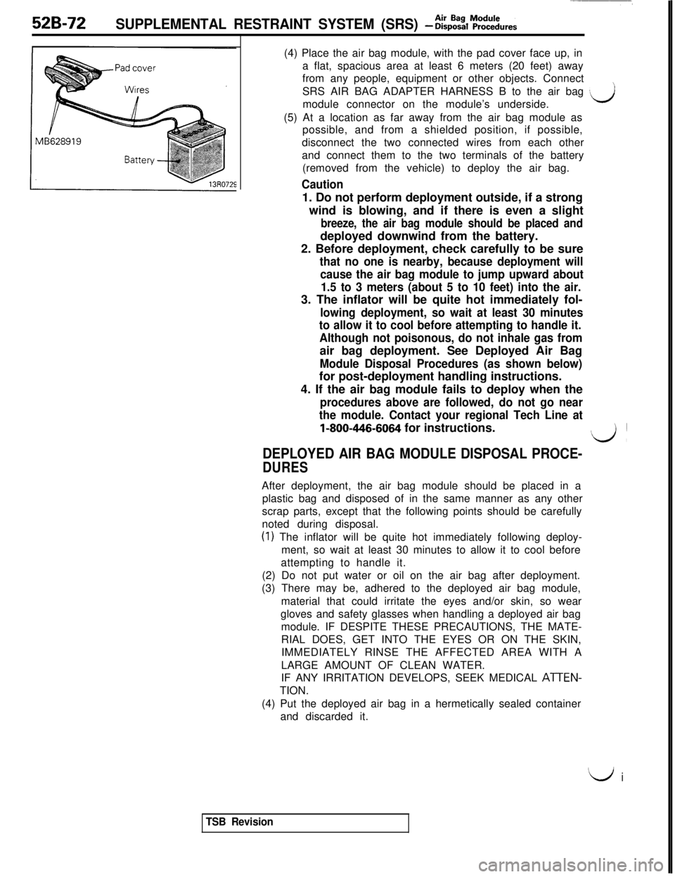 MITSUBISHI 3000GT 1991  Service Manual 52B-72SUPPLEMENTAL RESTRAINT SYSTEM (SRS) - &%~~~~~ures(4) Place the air bag module, with the pad cover face up, in
a flat, spacious area at least 6 meters (20 feet) away
from any people, equipment or