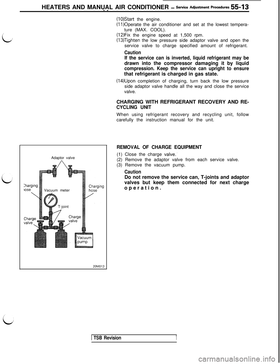 MITSUBISHI 3000GT 1991  Service Manual HEATERS AND MANUAL AIR CONDITIONER - Service AdWment proceres 55-13. .
Charginglose
\Adaptor valve
Vacuum meter
T-joint
20M0121
(1O)Start the engine.(1l)Operate the air conditioner and set at the lowe