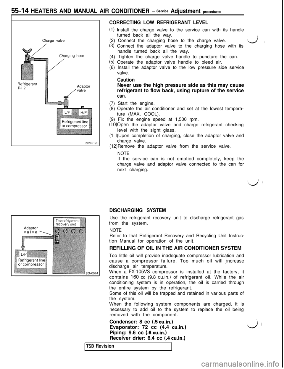 MITSUBISHI 3000GT 1991  Service Manual CautionRefrigerantR-l 2iAdaptorNever use the high pressure side as this may cause
/valve
refrigerant to flow back, using rupture of the servicecan.(7) Start the engine. Charge valvergmg hose
55-14 HEA
