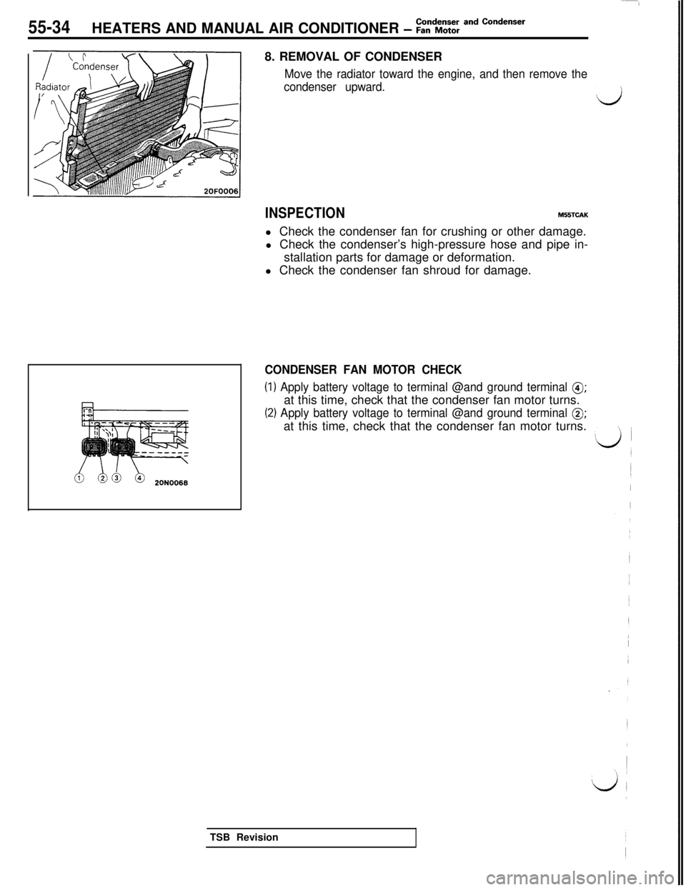 MITSUBISHI 3000GT 1991 Owners Guide 55-34HEATERS AND MANUAL AIR CONDITIONER - :t%%: and Condenser8. REMOVAL OF CONDENSER
Move the radiator toward the engine, and then remove the
condenser upward.
d
INSPECTIONM55TCAKl Check the condenser
