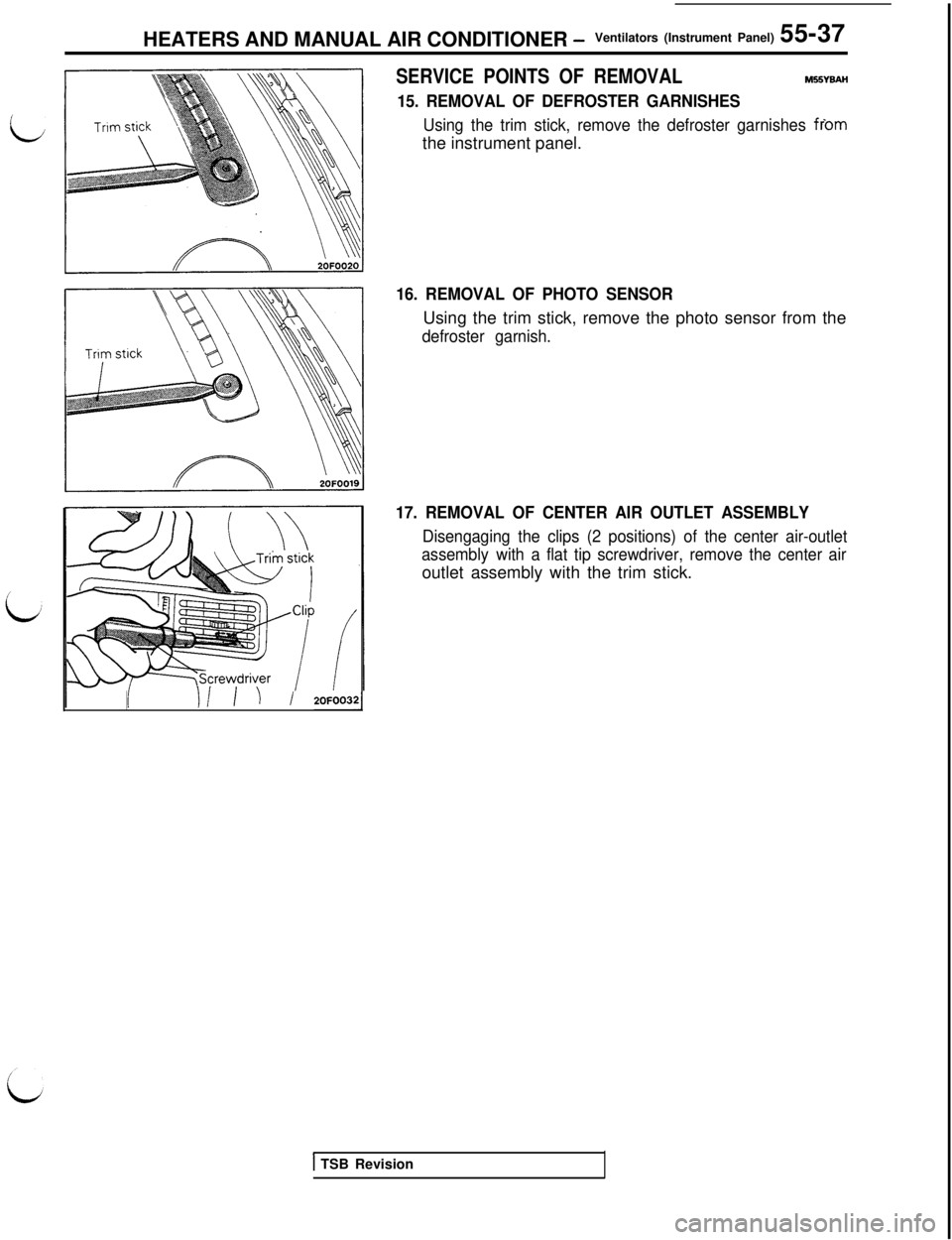 MITSUBISHI 3000GT 1991 Service Manual HEATERS AND MANUAL AIR CONDITIONER -Ventilators (Instrument Panel) 55-37
/ 2OFOO321
SERVICE POINTS OF REMOVALM55YBAH
15. REMOVAL OF DEFROSTER GARNISHES
Using the trim stick, remove the defroster garni MITSUBISHI 3000GT 1991 Service Manual HEATERS AND MANUAL AIR CONDITIONER -Ventilators (Instrument Panel) 55-37
/ 2OFOO321
SERVICE POINTS OF REMOVALM55YBAH
15. REMOVAL OF DEFROSTER GARNISHES
Using the trim stick, remove the defroster garni
