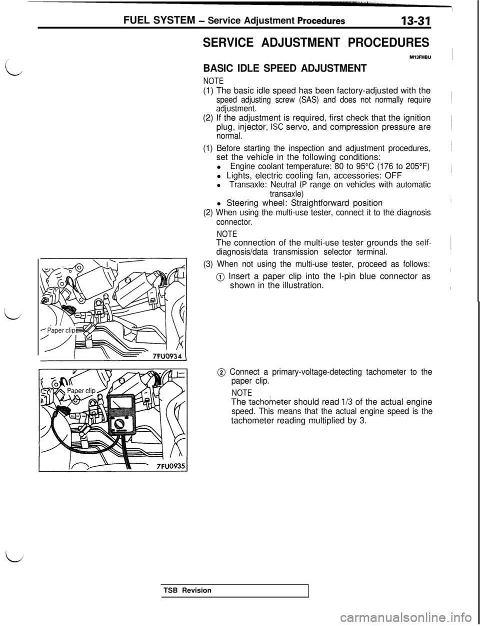 MITSUBISHI 3000GT 1991  Service Manual SERVICE ADJUSTMENT PROCEDURES
MlBFHSU
BASIC IDLE SPEED ADJUSTMENT
NOTE(1) The basic idle speed has been factory-adjusted with the
speed adjusting screw (SAS) and does not normally require
adjustment.(