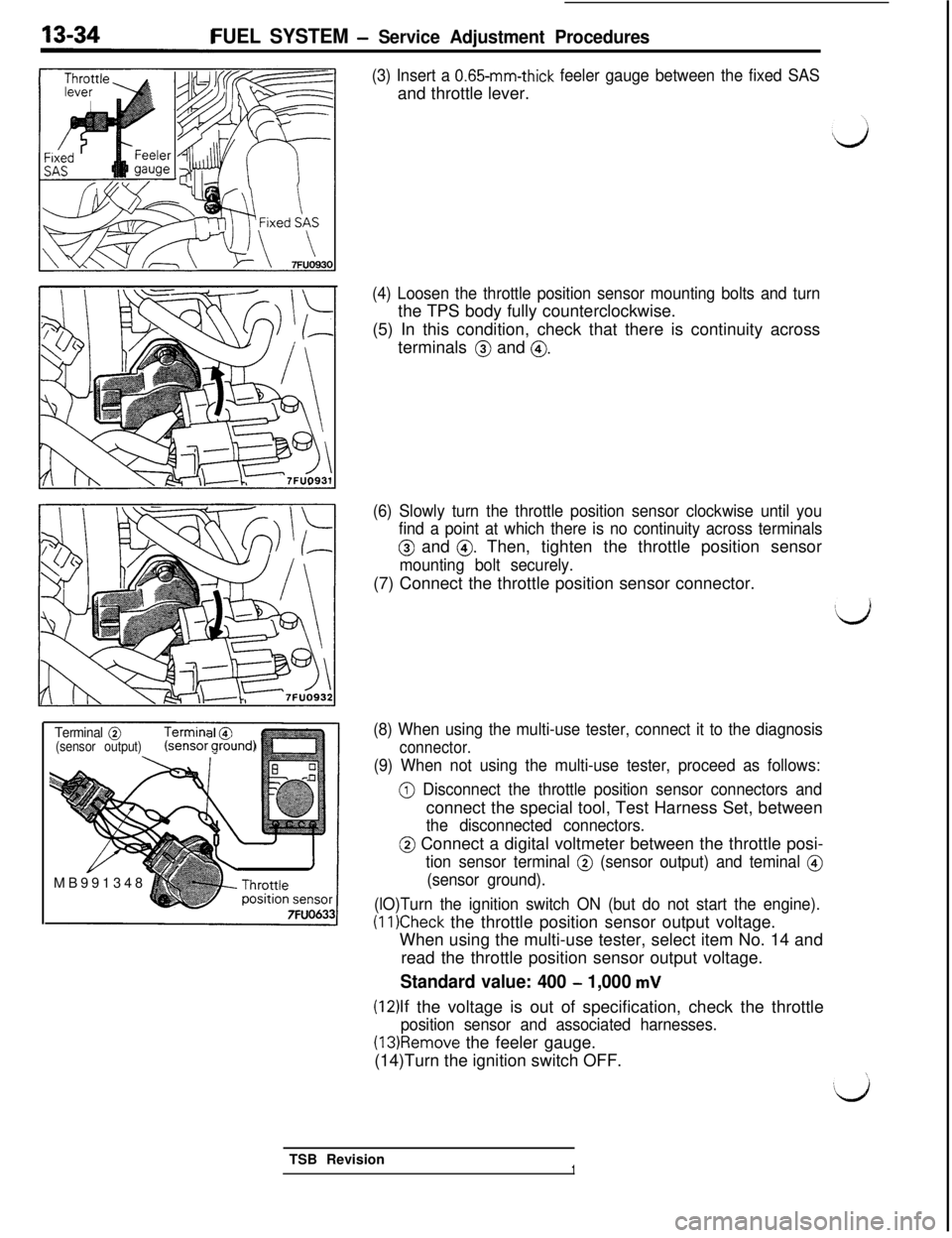 MITSUBISHI 3000GT 1991 Owners Manual FUEL SYSTEM - Service Adjustment Procedures
(3) Insert a 0.65-mm-thick feeler gauge between the fixed SASand throttle lever.
Terminal @
(sensor output)zensor g&nd)MB991348
1
(4) Loosen the throttle p MITSUBISHI 3000GT 1991 Owners Manual FUEL SYSTEM - Service Adjustment Procedures
(3) Insert a 0.65-mm-thick feeler gauge between the fixed SASand throttle lever.
Terminal @
(sensor output)zensor g&nd)MB991348
1
(4) Loosen the throttle p