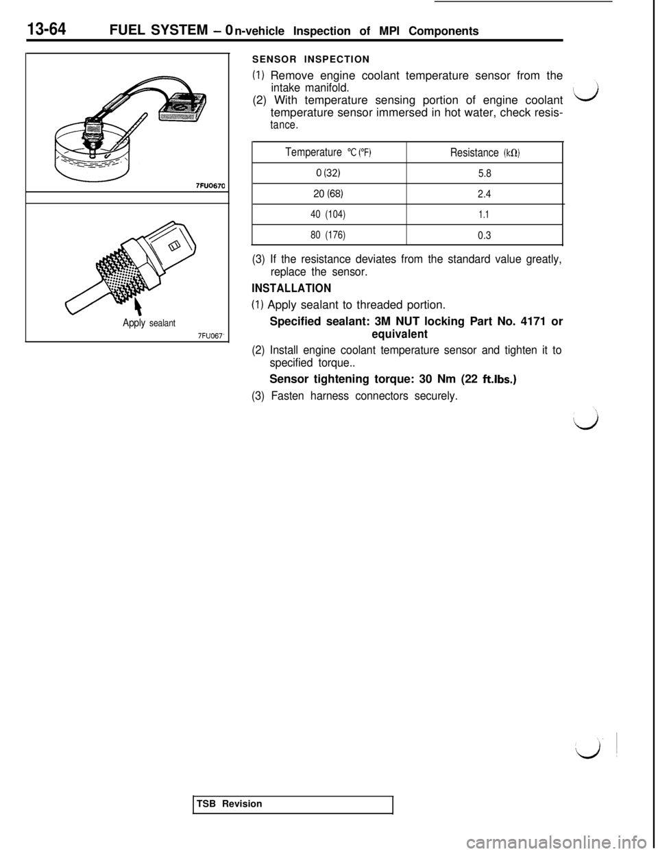 MITSUBISHI 3000GT 1991 Workshop Manual 13-64FUEL SYSTEM - 0
n-vehicle Inspection of MPI Components
7FUO670
Apply sealant
7FUO67’SENSOR INSPECTION
(1) Remove engine coolant temperature sensor from the
intake manifold.(2) With temperature MITSUBISHI 3000GT 1991 Workshop Manual 13-64FUEL SYSTEM - 0
n-vehicle Inspection of MPI Components
7FUO670
Apply sealant
7FUO67’SENSOR INSPECTION
(1) Remove engine coolant temperature sensor from the
intake manifold.(2) With temperature