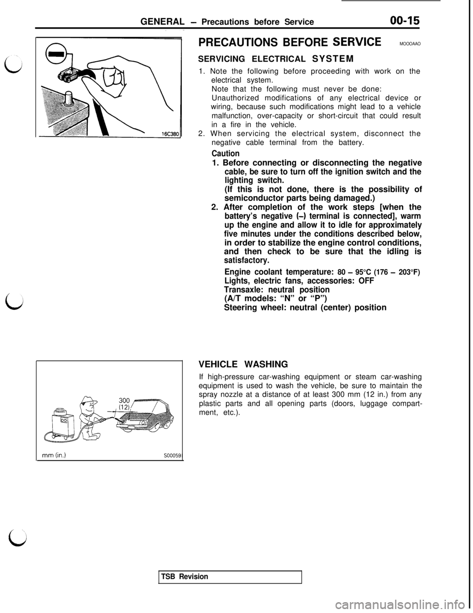 MITSUBISHI 3000GT 1991 User Guide GENERAL - Precautions before Service0045
c
mm (in.)so005
PRECAUTIONS BEFORE SERWCEMOOOAAOSERVICING ELECTRICAL SYSTEM
1. Note the following before proceeding with work on the
electrical system.
Note th MITSUBISHI 3000GT 1991 User Guide GENERAL - Precautions before Service0045
c
mm (in.)so005
PRECAUTIONS BEFORE SERWCEMOOOAAOSERVICING ELECTRICAL SYSTEM
1. Note the following before proceeding with work on the
electrical system.
Note th