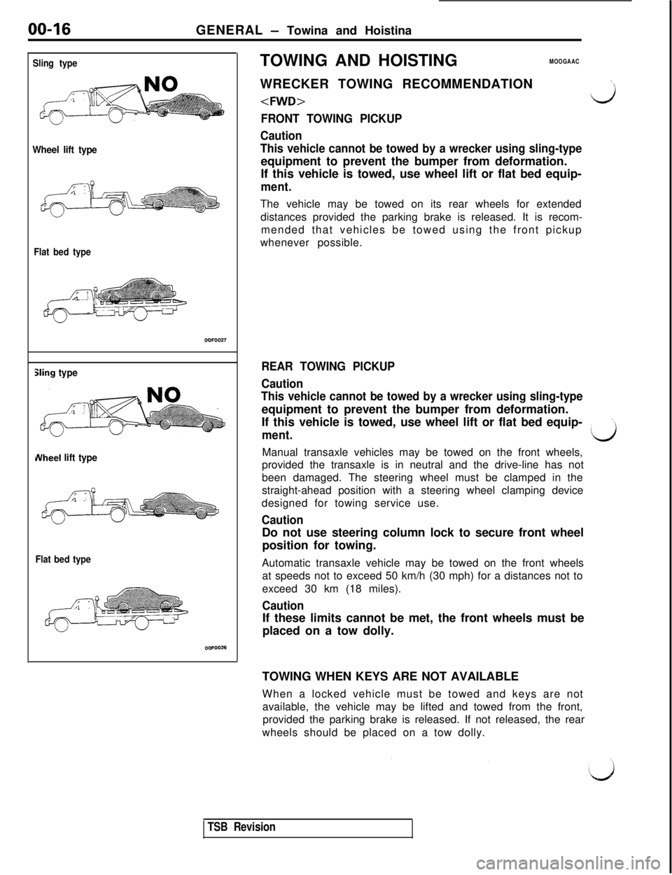MITSUBISHI 3000GT 1991 User Guide 00-16GENERAL - Towina and Hoistina
Sling type
Wheel lift type
Flat bed type
Sling type
Wheel lift type
Flat bed typeTOWING AND HOISTING
MOOGAACWRECKER TOWING RECOMMENDATION
<FWD>
FRONT TOWING PICKUP
C MITSUBISHI 3000GT 1991 User Guide 00-16GENERAL - Towina and Hoistina
Sling type
Wheel lift type
Flat bed type
Sling type
Wheel lift type
Flat bed typeTOWING AND HOISTING
MOOGAACWRECKER TOWING RECOMMENDATION
<FWD>
FRONT TOWING PICKUP
C