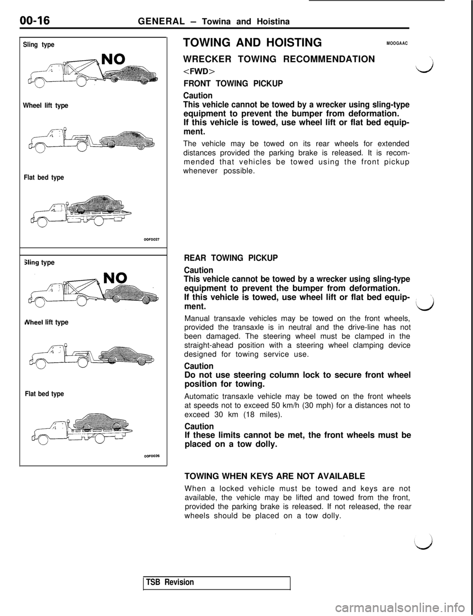 MITSUBISHI 3000GT 1991  Service Manual 00-16GENERAL - Towina and Hoistina
Sling type
Wheel lift type
Flat bed type
Sling type
Wheel lift type
Flat bed typeTOWING AND HOISTING
MOOGAACWRECKER TOWING RECOMMENDATION
<FWD>
FRONT TOWING PICKUP
C