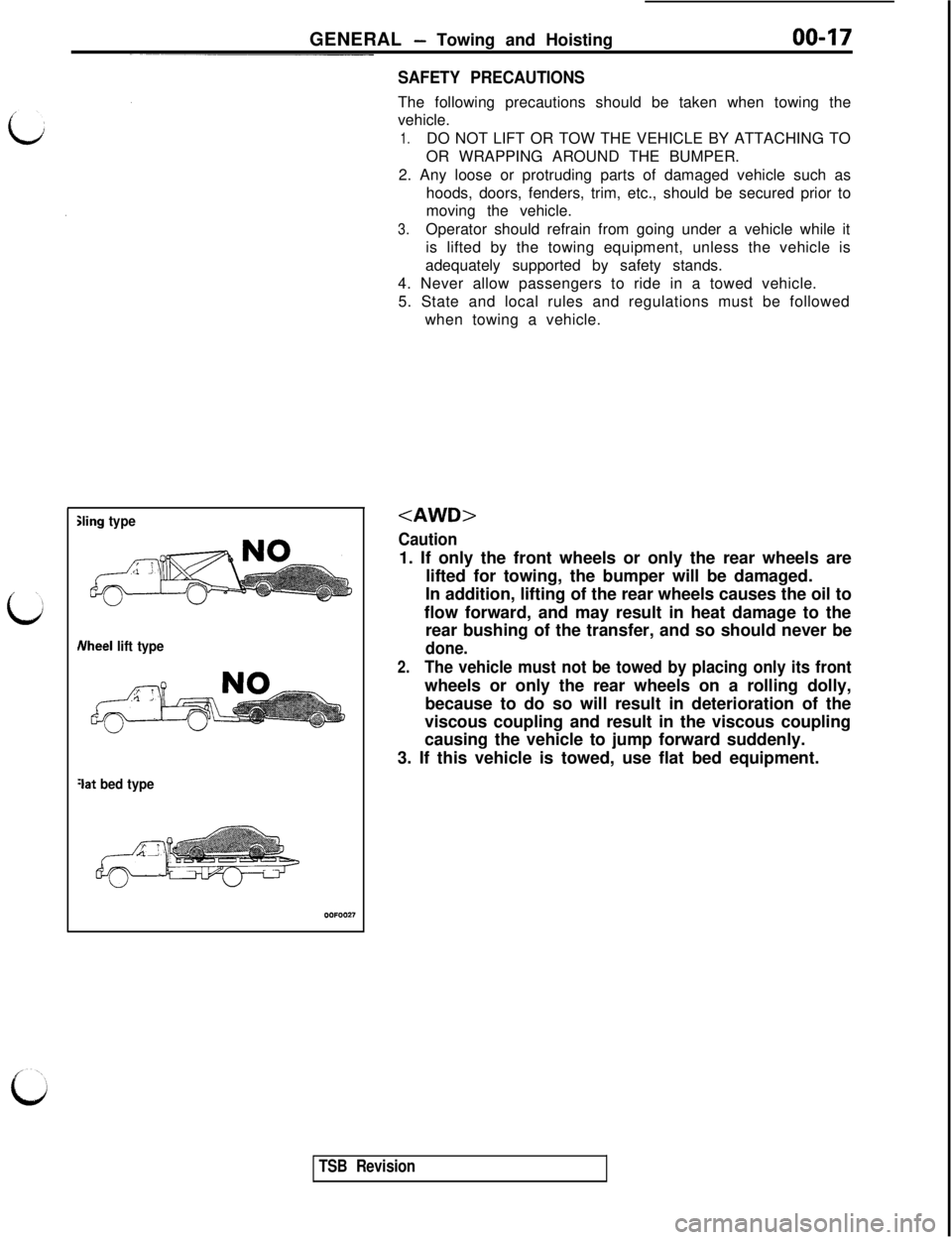 MITSUBISHI 3000GT 1991 Owners Manual GENERAL - Towing and Hoisting
Sling type
Nheel lift type
3at bed type
SAFETY PRECAUTIONSThe following precautions should be taken when towing the
vehicle.
1.DO NOT LIFT OR TOW THE VEHICLE BY ATTACHING MITSUBISHI 3000GT 1991 Owners Manual GENERAL - Towing and Hoisting
Sling type
Nheel lift type
3at bed type
SAFETY PRECAUTIONSThe following precautions should be taken when towing the
vehicle.
1.DO NOT LIFT OR TOW THE VEHICLE BY ATTACHING