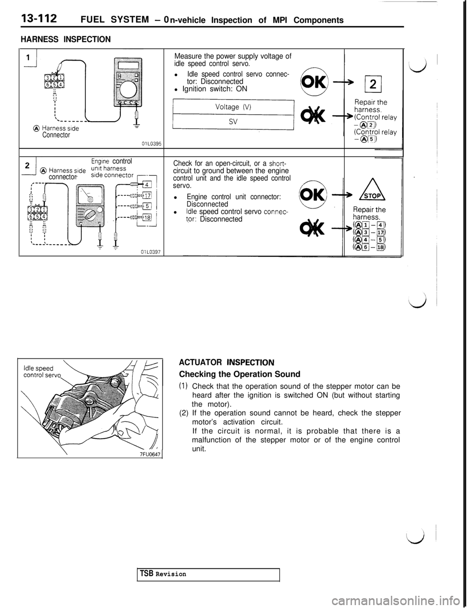 MITSUBISHI 3000GT 1991 Service Manual 13-112FUEL SYSTEM - 0
n-vehicleInspection of MPI Components
HARNESS INSPECTION
Measure the power supply voltage ofidle speed control servo.l
Idle speed control servo connec-tor: Disconnectedl Ignition MITSUBISHI 3000GT 1991 Service Manual 13-112FUEL SYSTEM - 0
n-vehicleInspection of MPI Components
HARNESS INSPECTION
Measure the power supply voltage ofidle speed control servo.l
Idle speed control servo connec-tor: Disconnectedl Ignition