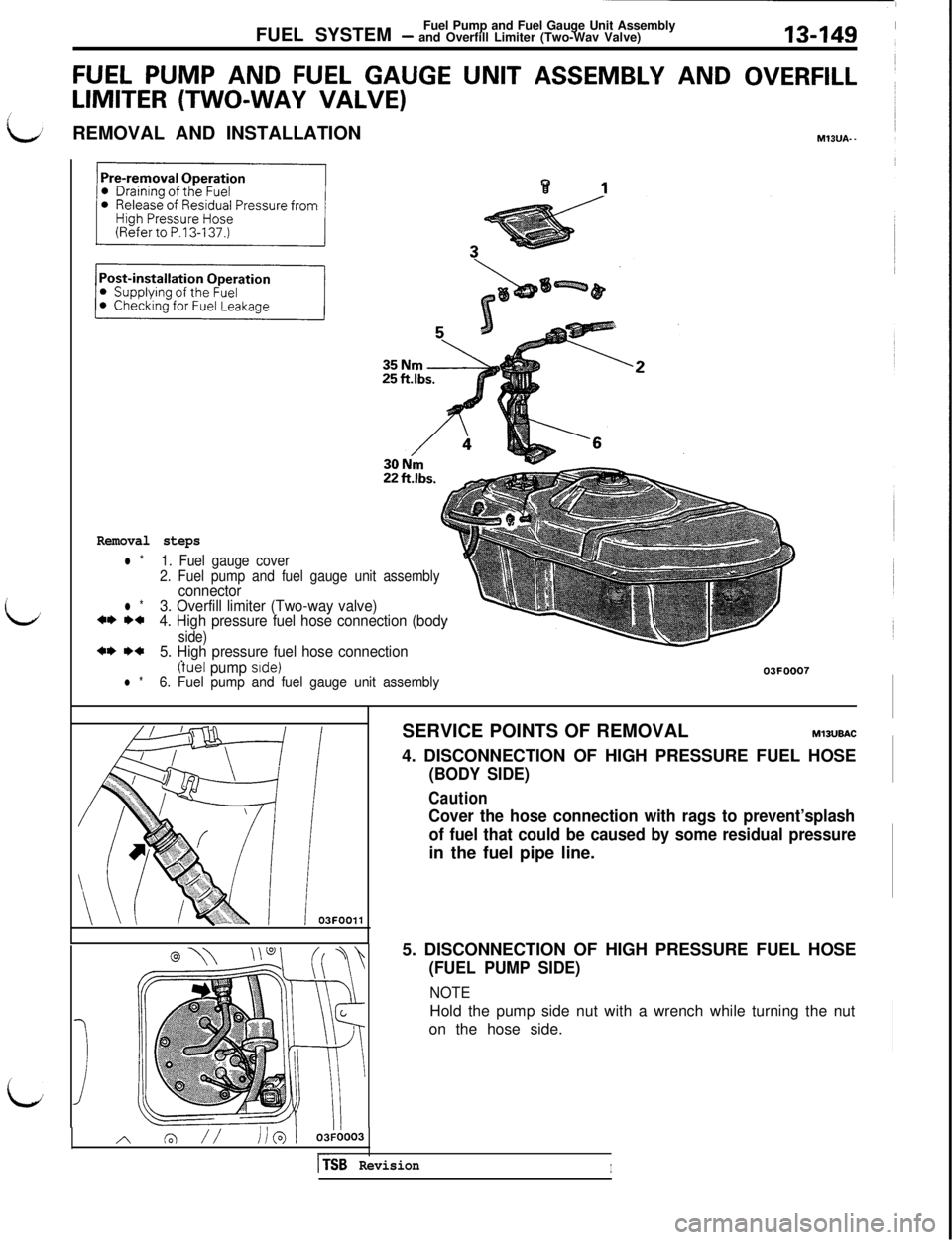 MITSUBISHI 3000GT 1991 Service Manual FUEL SYSTEMFuel Pump and Fuel Gauge Unit Assembly- and Overfill Limiter (Two-Wav Valve)13449
FUEL PUMP AND FUEL GAUGE UNIT ASSEMBLY ANDOVERFILL
LIMITER (TWO-WAY VALVE)
1:REMOVAL AND INSTALLATIONMIBUA- MITSUBISHI 3000GT 1991 Service Manual FUEL SYSTEMFuel Pump and Fuel Gauge Unit Assembly- and Overfill Limiter (Two-Wav Valve)13449
FUEL PUMP AND FUEL GAUGE UNIT ASSEMBLY ANDOVERFILL
LIMITER (TWO-WAY VALVE)
1:REMOVAL AND INSTALLATIONMIBUA-