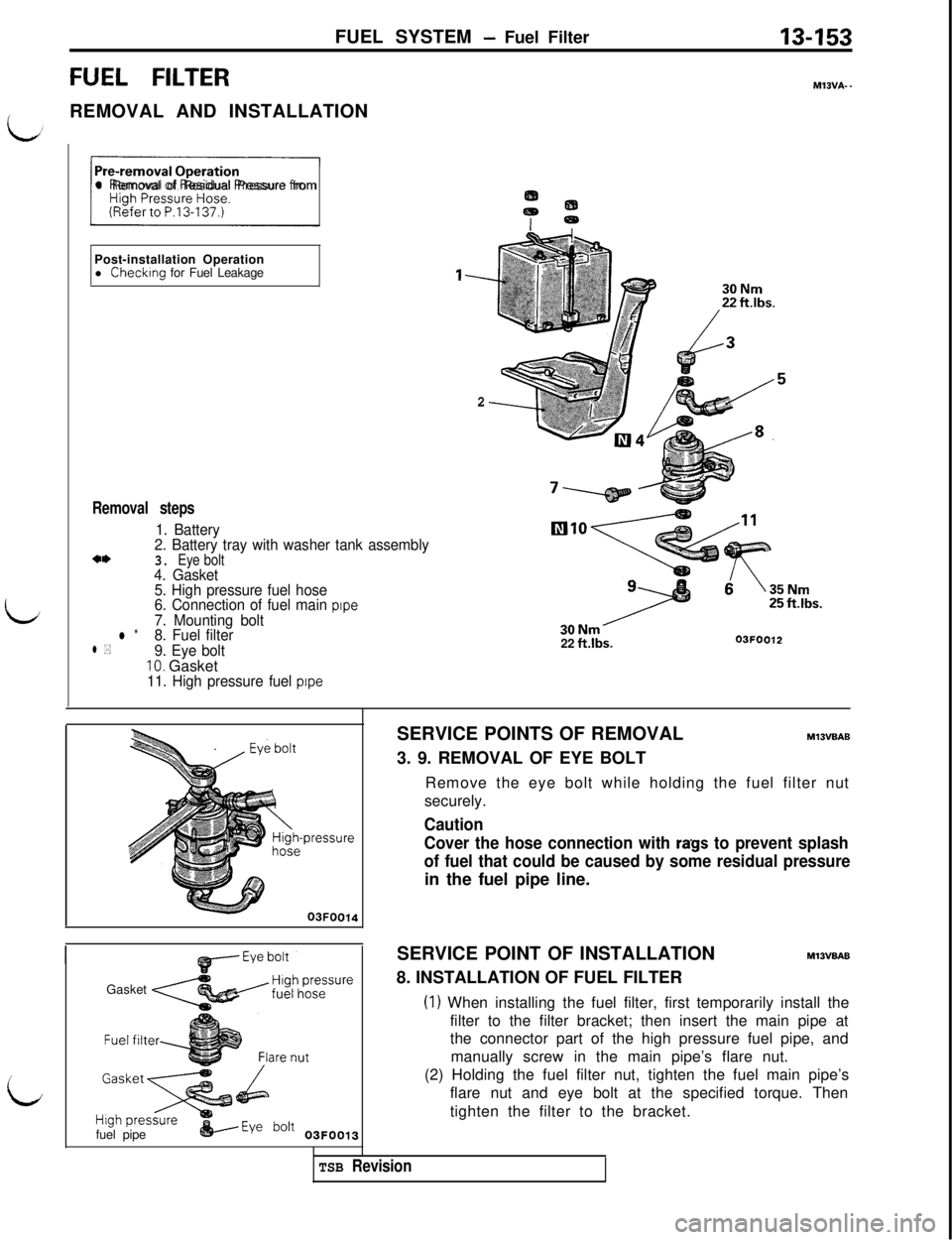 MITSUBISHI 3000GT 1991 Service Manual FUEL SYSTEM - Fuel Filter13453
FUEL FILTERM13VA-.
/REMOVAL AND INSTALLATION
i&J
L
/Il Removal of Residual Pressure from
Post-installation Operation
l Checking for Fuel Leakage
Removal steps
1. Battery MITSUBISHI 3000GT 1991 Service Manual FUEL SYSTEM - Fuel Filter13453
FUEL FILTERM13VA-.
/REMOVAL AND INSTALLATION
i&J
L
/Il Removal of Residual Pressure from
Post-installation Operation
l Checking for Fuel Leakage
Removal steps
1. Battery