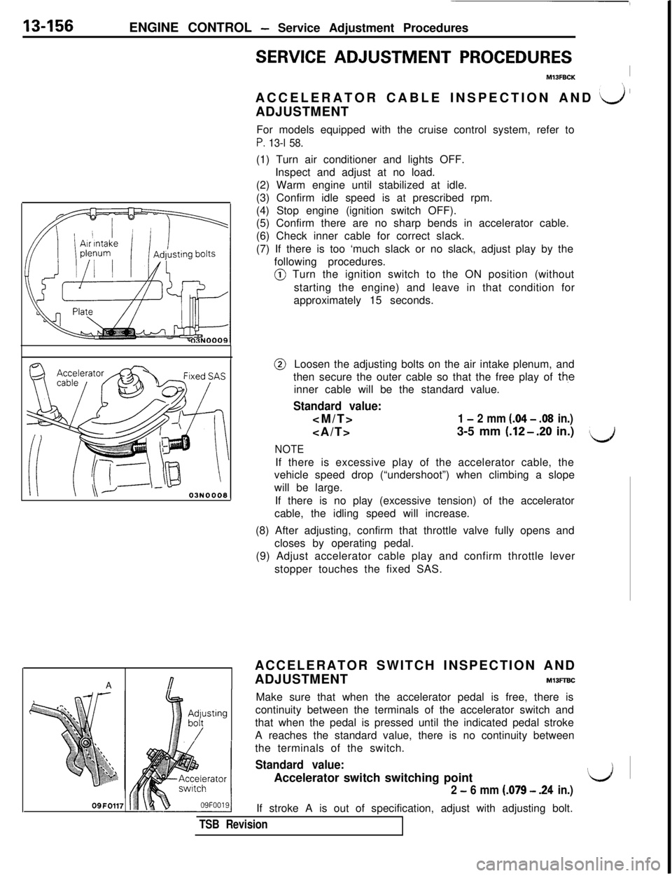 MITSUBISHI 3000GT 1991 Service Manual 13-156ENGINE CONTROL - Service Adjustment Procedures
SERVICE ADJUSTMENT PROCEDURES
M13FBCKIACCELERATOR CABLE INSPECTION AND
a ’ADJUSTMENT
For models equipped with the cruise control system, refer t MITSUBISHI 3000GT 1991 Service Manual 13-156ENGINE CONTROL - Service Adjustment Procedures
SERVICE ADJUSTMENT PROCEDURES
M13FBCKIACCELERATOR CABLE INSPECTION AND
a ’ADJUSTMENT
For models equipped with the cruise control system, refer t