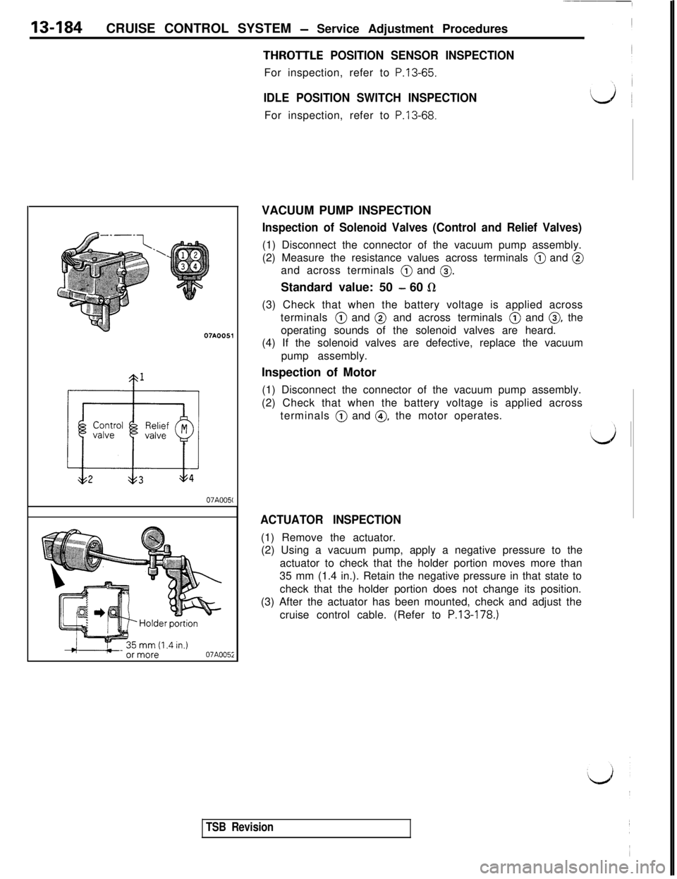 MITSUBISHI 3000GT 1991 Service Manual 13-184CRUISE CONTROL SYSTEM - Service Adjustment Procedures
07AOO51
07A005t07A005i
THROlTLE POSITION SENSOR INSPECTIONFor inspection, refer to
P.13-65.
IDLE POSITION SWITCH INSPECTIONFor inspection, MITSUBISHI 3000GT 1991 Service Manual 13-184CRUISE CONTROL SYSTEM - Service Adjustment Procedures
07AOO51
07A005t07A005i
THROlTLE POSITION SENSOR INSPECTIONFor inspection, refer to
P.13-65.
IDLE POSITION SWITCH INSPECTIONFor inspection,