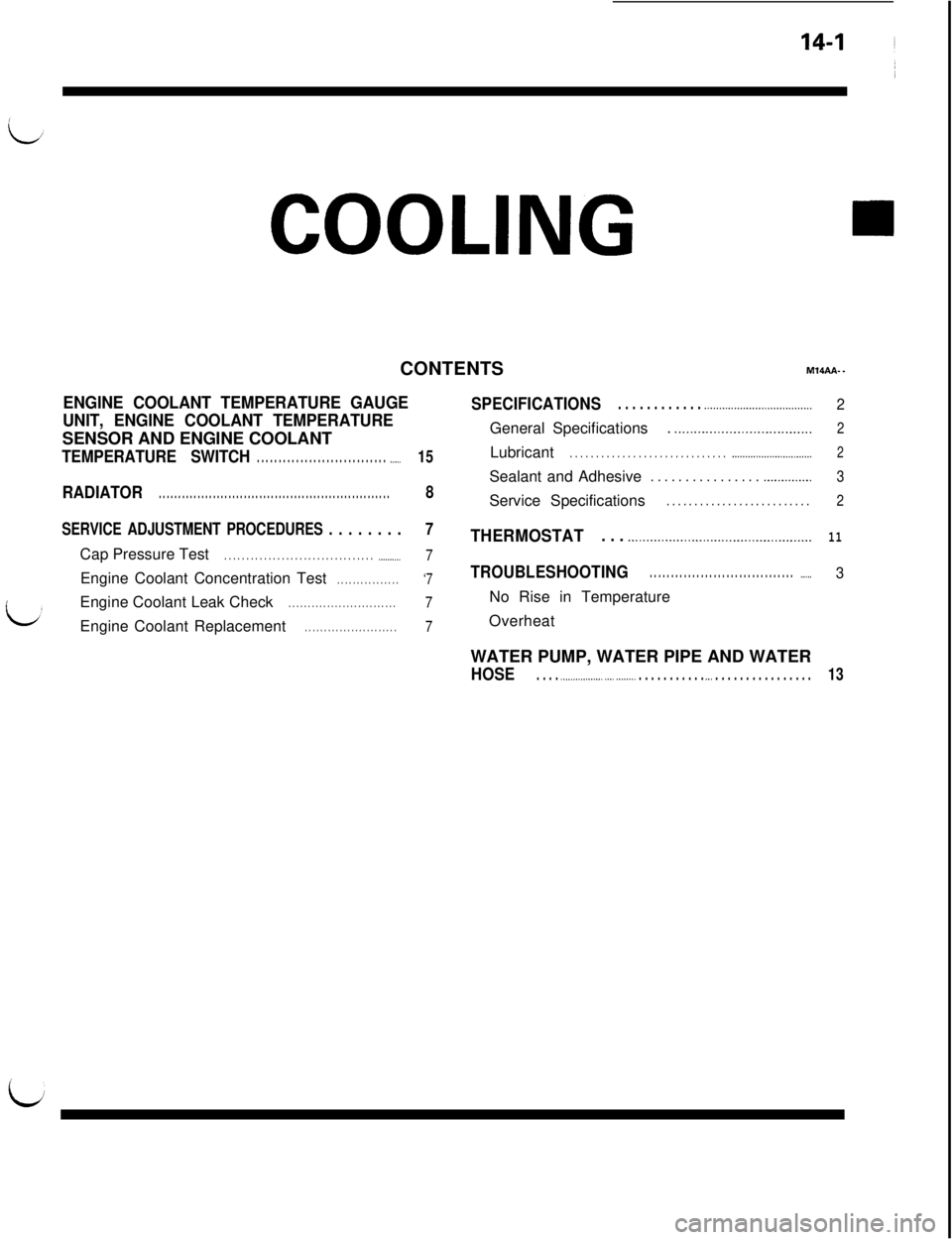 MITSUBISHI 3000GT 1991 Service Manual COOLINGCONTENTS
M14AA..
ENGINE COOLANT TEMPERATURE GAUGE
UNIT, ENGINE COOLANT TEMPERATURESENSOR AND ENGINE COOLANT
TEMPERATURE SWITCH. . . . . . . . . . . . . . . . . . . . . . . . . . . . . . .._.__1 MITSUBISHI 3000GT 1991 Service Manual COOLINGCONTENTS
M14AA..
ENGINE COOLANT TEMPERATURE GAUGE
UNIT, ENGINE COOLANT TEMPERATURESENSOR AND ENGINE COOLANT
TEMPERATURE SWITCH. . . . . . . . . . . . . . . . . . . . . . . . . . . . . . .._.__1