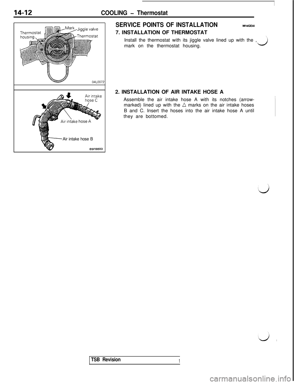 MITSUBISHI 3000GT 1991 Service Manual 14-12COOLING - Thermostat
Air intake hose B
05FOO23
,
SERVICE POINTS OF INSTALLATIONM14GEAI7. INSTALLATION OF THERMOSTAT
Install the thermostat with its jiggle valve lined up with the ,
”mark on the MITSUBISHI 3000GT 1991 Service Manual 14-12COOLING - Thermostat
Air intake hose B
05FOO23
,
SERVICE POINTS OF INSTALLATIONM14GEAI7. INSTALLATION OF THERMOSTAT
Install the thermostat with its jiggle valve lined up with the ,
”mark on the