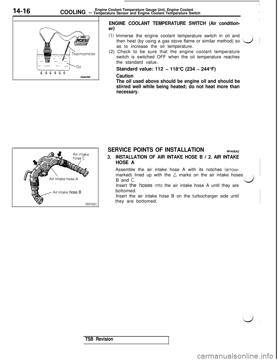 MITSUBISHI 3000GT 1991 Service Manual 14-16
I
COOLINGEngine Coolant Temperature Gauge Unit, Engine Coolant- Temperature Sensor and Engine Coolant Temperature SwitchI
Air Intake hose B
05FOO2:
ENGINE COOLANT TEMPERATURE SWITCH (Air conditi MITSUBISHI 3000GT 1991 Service Manual 14-16
I
COOLINGEngine Coolant Temperature Gauge Unit, Engine Coolant- Temperature Sensor and Engine Coolant Temperature SwitchI
Air Intake hose B
05FOO2:
ENGINE COOLANT TEMPERATURE SWITCH (Air conditi