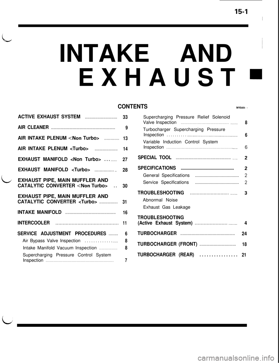 MITSUBISHI 3000GT 1991 Service Manual 15-I
I
k..INTAKE AND ~
EXHAUST
=
CONTENTSME.AA- -
ACTIVE EXHAUST SYSTEM. . . . . . . . . . . . . . . . . . . . . . . . . . . .
AIR CLEANER. . . . . . . . . . . . . . . . . . . . . . . . . . . . . . . MITSUBISHI 3000GT 1991 Service Manual 15-I
I
k..INTAKE AND ~
EXHAUST
=
CONTENTSME.AA- -
ACTIVE EXHAUST SYSTEM. . . . . . . . . . . . . . . . . . . . . . . . . . . .
AIR CLEANER. . . . . . . . . . . . . . . . . . . . . . . . . . . . . . .