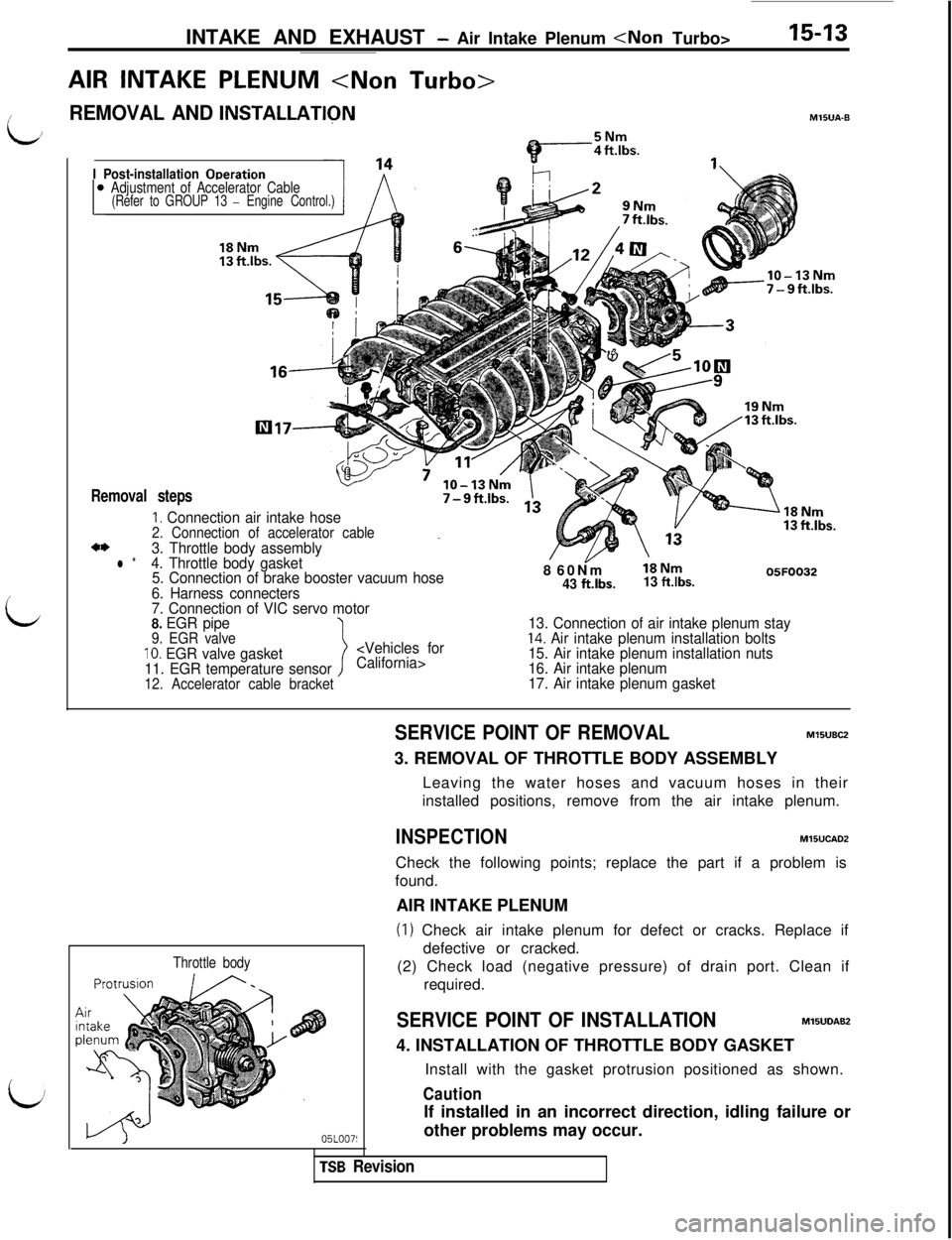 MITSUBISHI 3000GT 1991 Service Manual INTAKE AND EXHAUST - Air Intake Plenum <Non Turbo>15-13
AIR INTAKE PLENUM <Non Turbo>
/REMOVAL AND INSTALLATIQNMlWA-B
L/
i
I Post-installation ODeration
Adjustment of Accelerator Cable
(Refer to GROUP MITSUBISHI 3000GT 1991 Service Manual INTAKE AND EXHAUST - Air Intake Plenum <Non Turbo>15-13
AIR INTAKE PLENUM <Non Turbo>
/REMOVAL AND INSTALLATIQNMlWA-B
L/
i
I Post-installation ODeration
Adjustment of Accelerator Cable
(Refer to GROUP