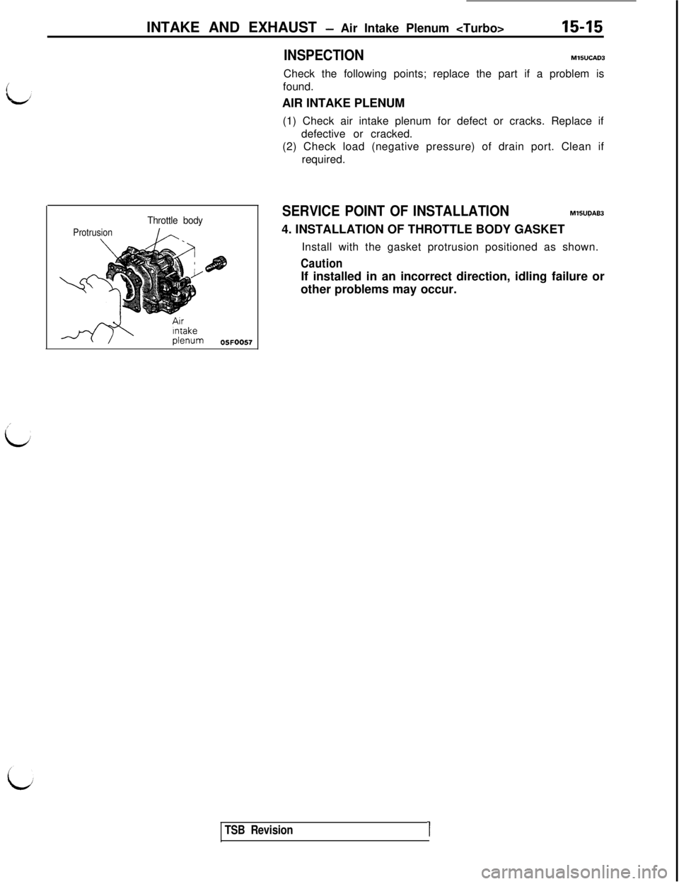 MITSUBISHI 3000GT 1991 Service Manual INTAKE AND EXHAUST - Air Intake Plenum <Turbo>15-15
Throttle body
Protrusion
-+ $ik ‘,5,=,,,,57
INSPECTIONMlSUCAD3
Check the following points; replace the part if a problem is
found.
AIR INTAKE PLEN MITSUBISHI 3000GT 1991 Service Manual INTAKE AND EXHAUST - Air Intake Plenum <Turbo>15-15
Throttle body
Protrusion
-+ $ik ‘,5,=,,,,57
INSPECTIONMlSUCAD3
Check the following points; replace the part if a problem is
found.
AIR INTAKE PLEN