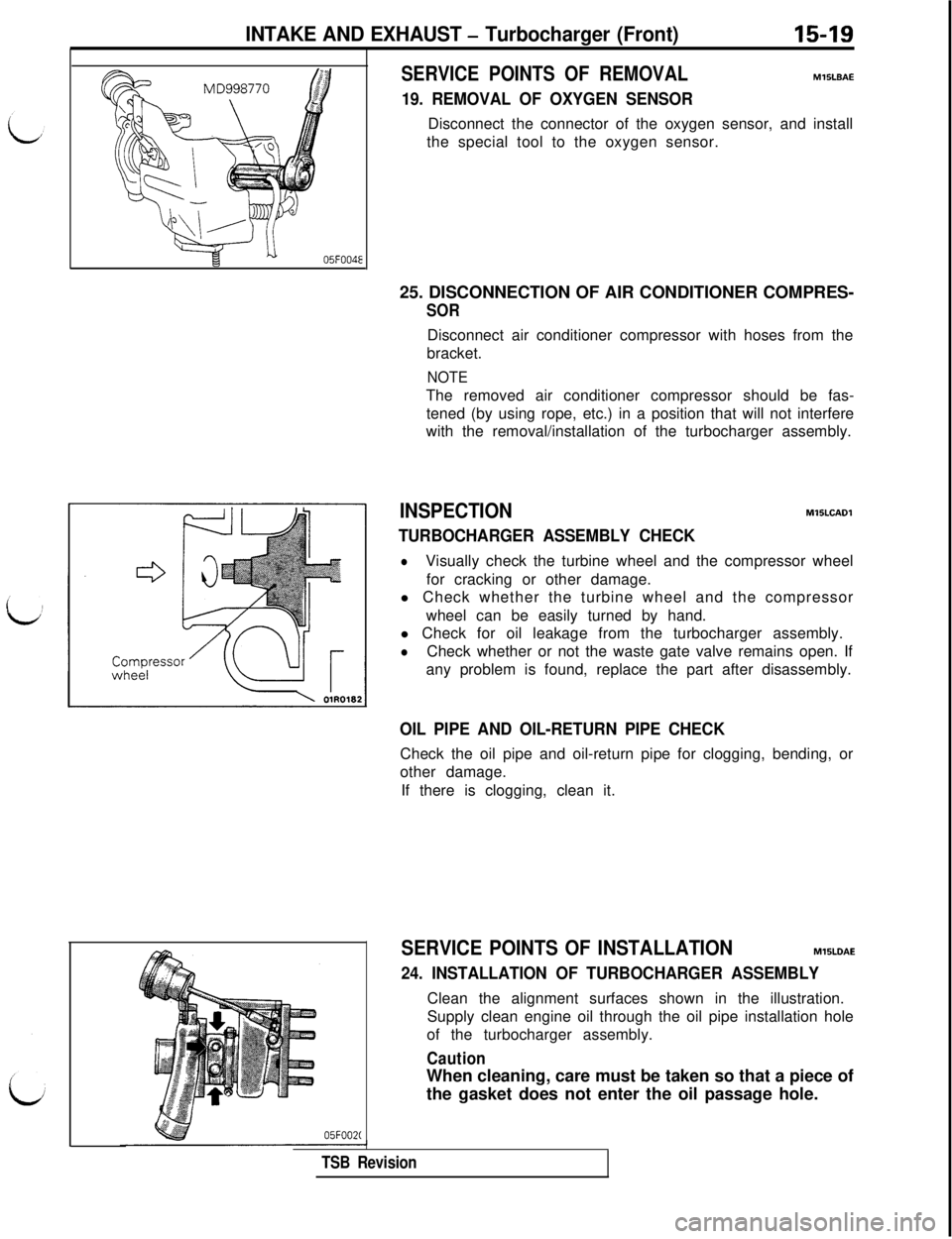 MITSUBISHI 3000GT 1991 Service Manual INTAKE AND EXHAUST - Turbocharger (Front)15-19
05FOO2(
SERVICE POINTS OF REMOVALM15LBAE
19. REMOVAL OF OXYGEN SENSORDisconnect the connector of the oxygen sensor, and install
the special tool to the o MITSUBISHI 3000GT 1991 Service Manual INTAKE AND EXHAUST - Turbocharger (Front)15-19
05FOO2(
SERVICE POINTS OF REMOVALM15LBAE
19. REMOVAL OF OXYGEN SENSORDisconnect the connector of the oxygen sensor, and install
the special tool to the o