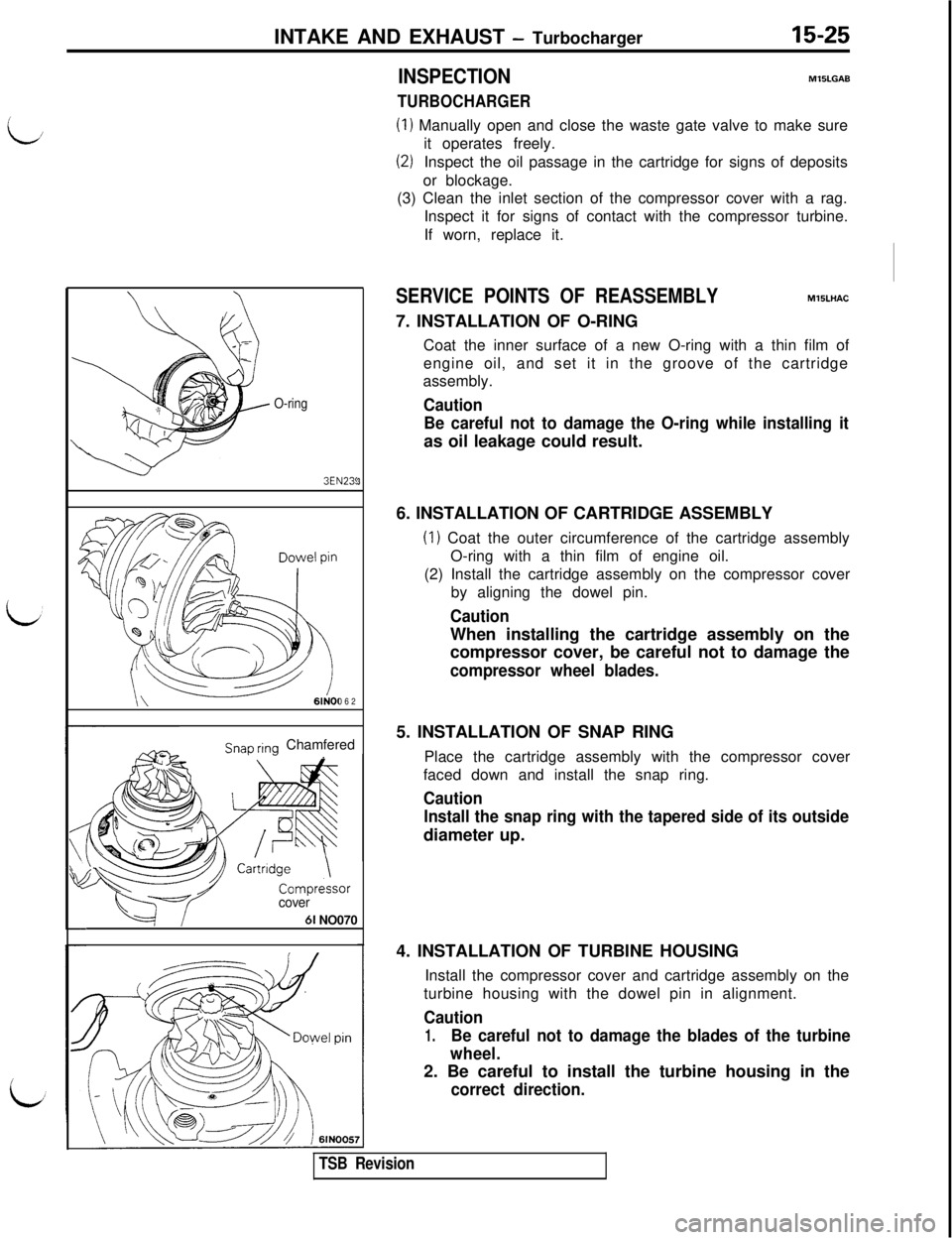 MITSUBISHI 3000GT 1991 Service Manual INTAKE AND EXHAUST - Turbocharger
INSPECTION
TURBOCHARGER
15-25MllLGAB
(I) Manually open and close the waste gate valve to make sure
it operates freely.
(2)Inspect the oil passage in the cartridge for MITSUBISHI 3000GT 1991 Service Manual INTAKE AND EXHAUST - Turbocharger
INSPECTION
TURBOCHARGER
15-25MllLGAB
(I) Manually open and close the waste gate valve to make sure
it operates freely.
(2)Inspect the oil passage in the cartridge for