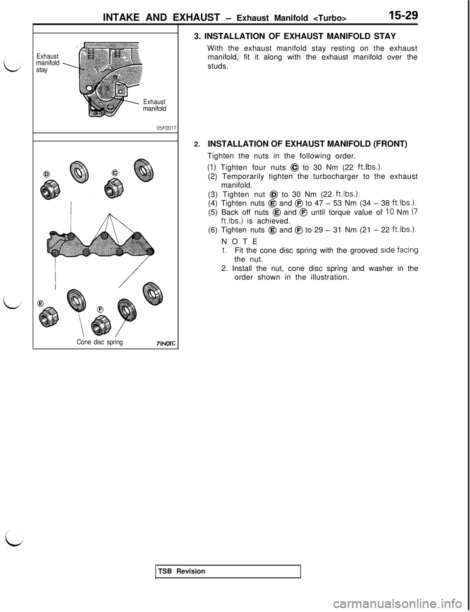MITSUBISHI 3000GT 1991 Service Manual INTAKE AND EXHAUST - Exhaust Manifold <Turbo>15-29
Exhaust
manifold
stay
Exhaustmanifold
05FOO17
Cone disc spring71NOll;3. INSTALLATION OF EXHAUST MANIFOLD STAY
With the exhaust manifold stay resting MITSUBISHI 3000GT 1991 Service Manual INTAKE AND EXHAUST - Exhaust Manifold <Turbo>15-29
Exhaust
manifold
stay
Exhaustmanifold
05FOO17
Cone disc spring71NOll;3. INSTALLATION OF EXHAUST MANIFOLD STAY
With the exhaust manifold stay resting