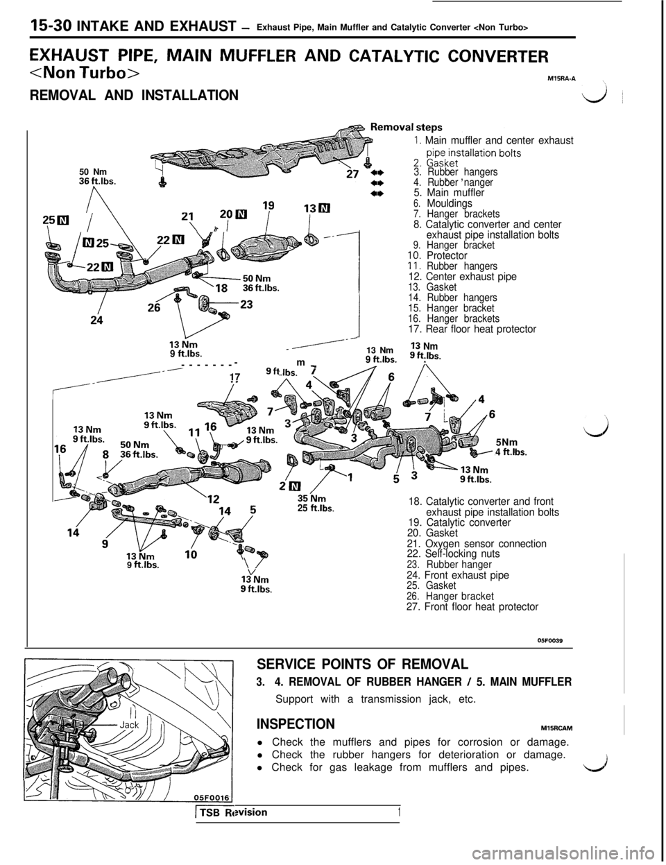 MITSUBISHI 3000GT 1991 Service Manual 15-30 INTAKE AND EXHAUST -Exhaust Pipe, Main Muffler and Catalytic Converter <Non Turbo>
EXHAUST PIPE, MAIN MUFFLER AND CATALYTIC CONVERTER
<Non Turbo>MlLRA-A
REMOVAL AND INSTALLATION
1. Main muffler MITSUBISHI 3000GT 1991 Service Manual 15-30 INTAKE AND EXHAUST -Exhaust Pipe, Main Muffler and Catalytic Converter <Non Turbo>
EXHAUST PIPE, MAIN MUFFLER AND CATALYTIC CONVERTER
<Non Turbo>MlLRA-A
REMOVAL AND INSTALLATION
1. Main muffler