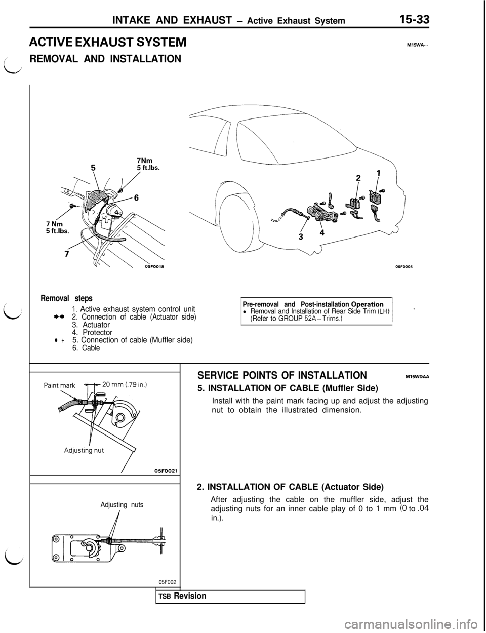 MITSUBISHI 3000GT 1991 Service Manual INTAKE AND EXHAUST - Active Exhaust System
ACTIVE EXHAUST SYSTEM
REMOVAL AND INSTALLATION
15-33
M15WA- -7Nm
5 ft.lbs.
Removal steps
I. Active exhaust system control unitI)+2. Connection of cable (Actu MITSUBISHI 3000GT 1991 Service Manual INTAKE AND EXHAUST - Active Exhaust System
ACTIVE EXHAUST SYSTEM
REMOVAL AND INSTALLATION
15-33
M15WA- -7Nm
5 ft.lbs.
Removal steps
I. Active exhaust system control unitI)+2. Connection of cable (Actu