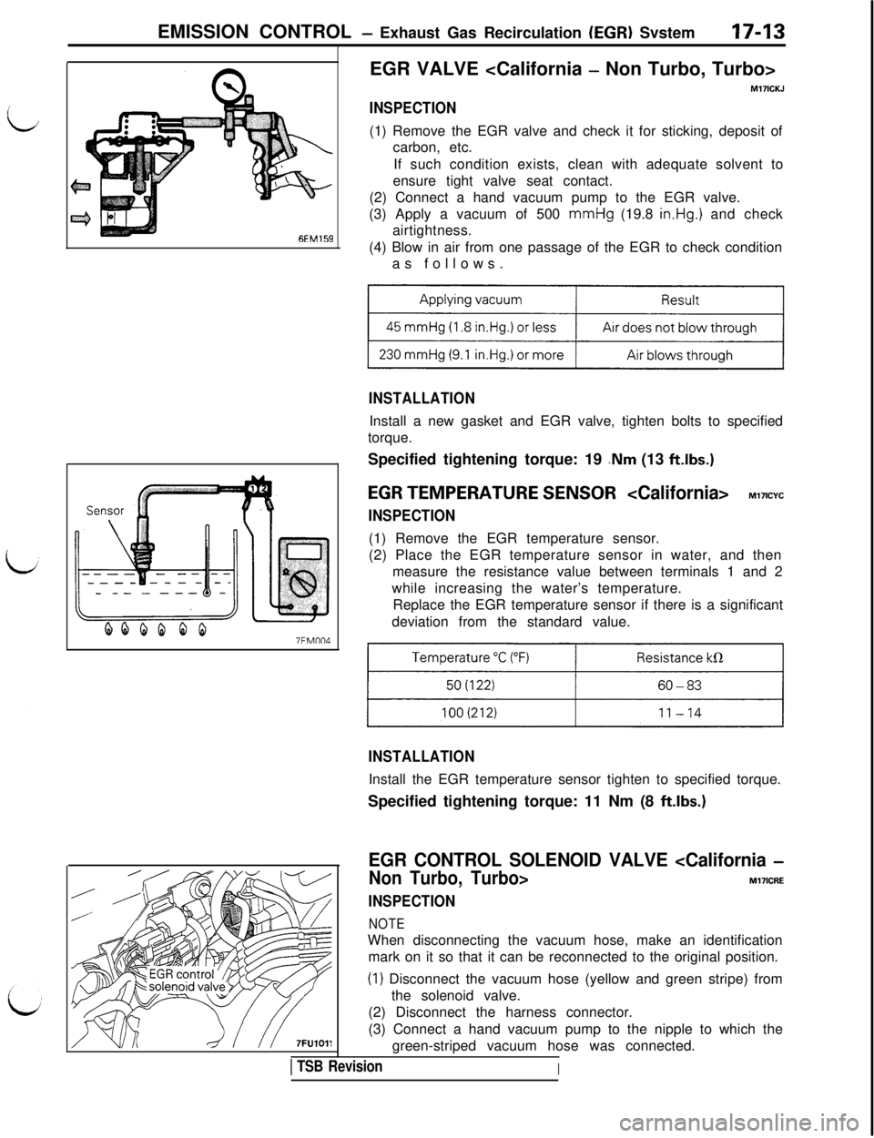 MITSUBISHI 3000GT 1991 Service Manual EMISSION CONTROL - Exhaust Gas Recirculation IEGR) Svstem17-13
GM159
QQQQQQ7FMnn4EGR VALVE <California
- Non Turbo, Turbo>
M17lCKJ
INSPECTION(1) Remove the EGR valve and check it for sticking, deposi MITSUBISHI 3000GT 1991 Service Manual EMISSION CONTROL - Exhaust Gas Recirculation IEGR) Svstem17-13
GM159
QQQQQQ7FMnn4EGR VALVE <California
- Non Turbo, Turbo>
M17lCKJ
INSPECTION(1) Remove the EGR valve and check it for sticking, deposi