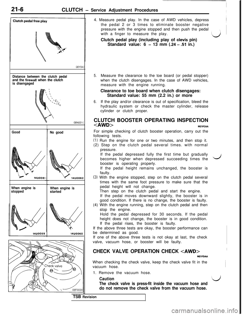 MITSUBISHI 3000GT 1991  Service Manual 21-6CLUTCH - Service Adjustment Procedures
08YO4Z
Distance between the clutch pedaland the firewall when the clutchis disengaged
08NOOl C
Good
c1‘14UOO61
When engine is
stoppedNo good
\)‘14UOO6:
W