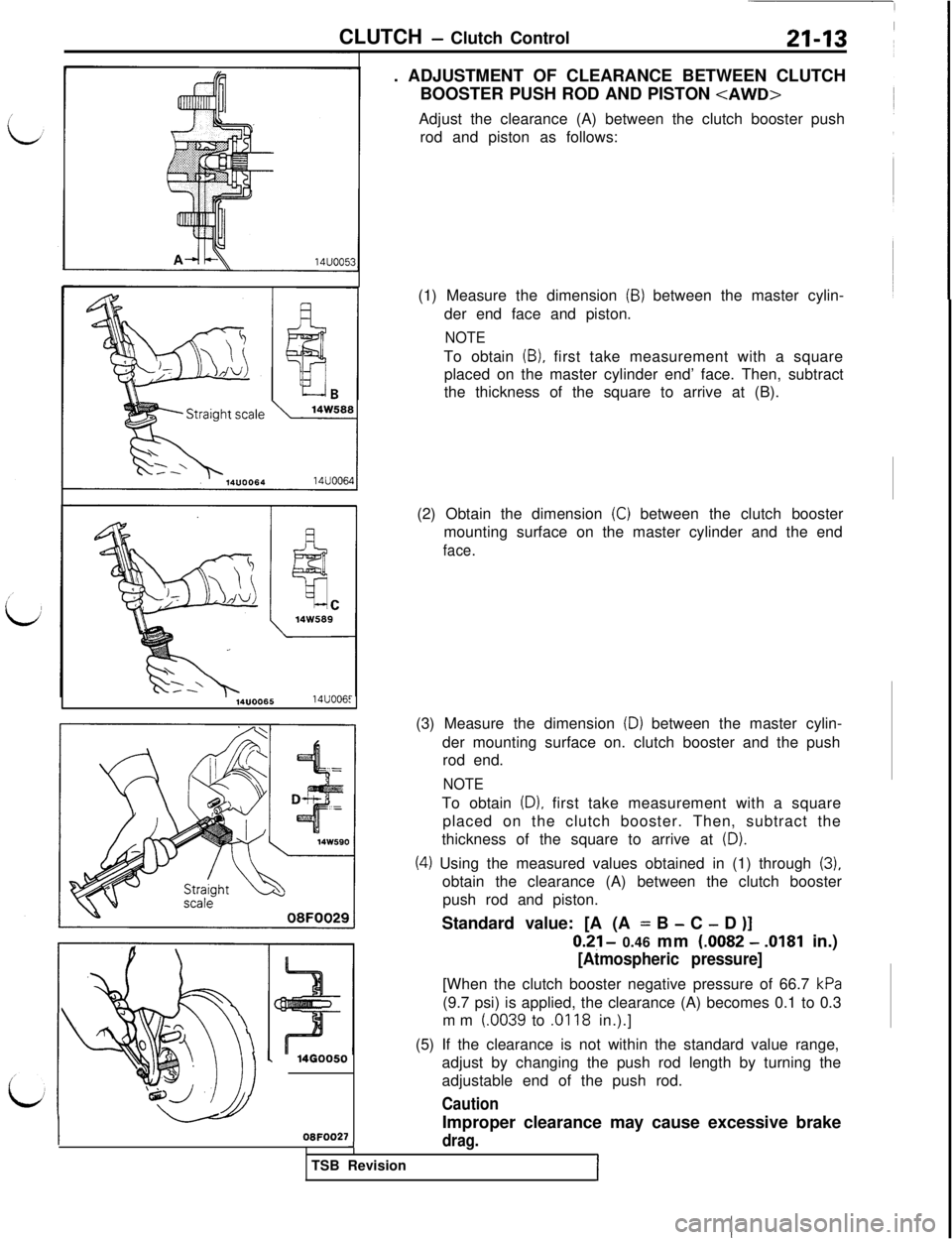 MITSUBISHI 3000GT 1991 Service Manual CLUTCH - Clutch Control21-13
14UOO6514U006t14GOO50
08FOO27. ADJUSTMENT OF CLEARANCE BETWEEN CLUTCH
BOOSTER PUSH ROD AND PISTON
<AWD>Adjust the clearance (A) between the clutch booster push
rod and pi MITSUBISHI 3000GT 1991 Service Manual CLUTCH - Clutch Control21-13
14UOO6514U006t14GOO50
08FOO27. ADJUSTMENT OF CLEARANCE BETWEEN CLUTCH
BOOSTER PUSH ROD AND PISTON
<AWD>Adjust the clearance (A) between the clutch booster push
rod and pi