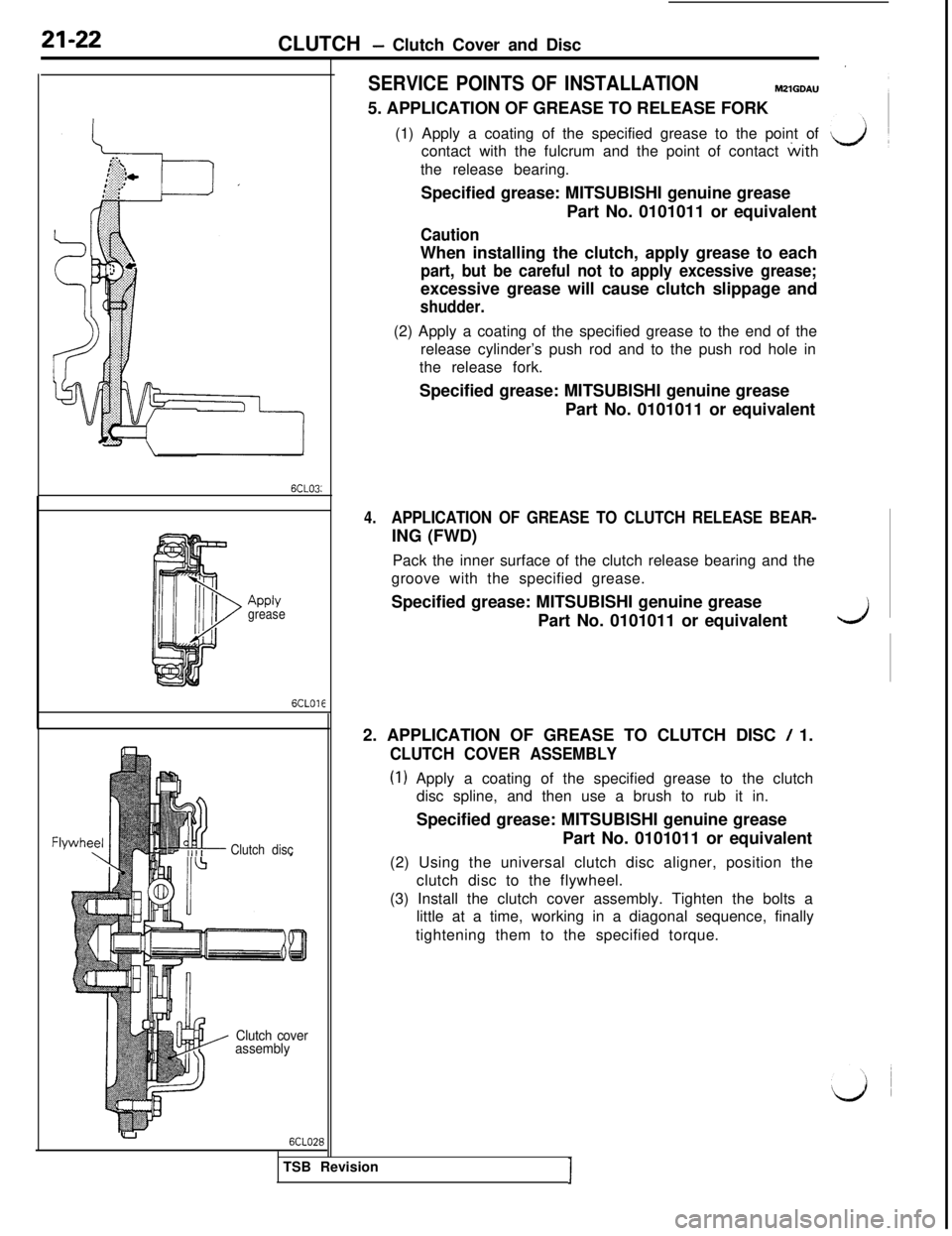 MITSUBISHI 3000GT 1991  Service Manual 21-22CLUTCH - Clutch Cover and Disc
APPLYgrease
6CLOlE
lir#LClutch disc
Clutch cover
assembly
v-l6CL02EITSB Revision
SERVICE POINTS OF INSTALLATIONMZIGDAU5. APPLICATION OF GREASE TO RELEASE FORK
(1) A
