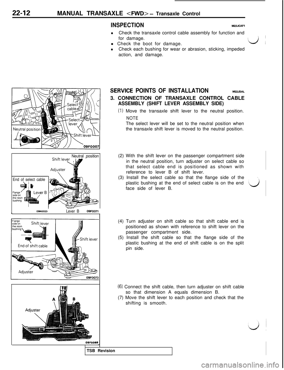 MITSUBISHI 3000GT 1991 Service Manual 22-12MANUAL TRANSAXLE <FWD> - Transaxle Control
INSPECTIONM22JCAFl
lCheck the transaxle control cable assembly for function and
for damage.
l Check the boot for damage.
IlJ 1
lCheck each bushing for w MITSUBISHI 3000GT 1991 Service Manual 22-12MANUAL TRANSAXLE <FWD> - Transaxle Control
INSPECTIONM22JCAFl
lCheck the transaxle control cable assembly for function and
for damage.
l Check the boot for damage.
IlJ 1
lCheck each bushing for w