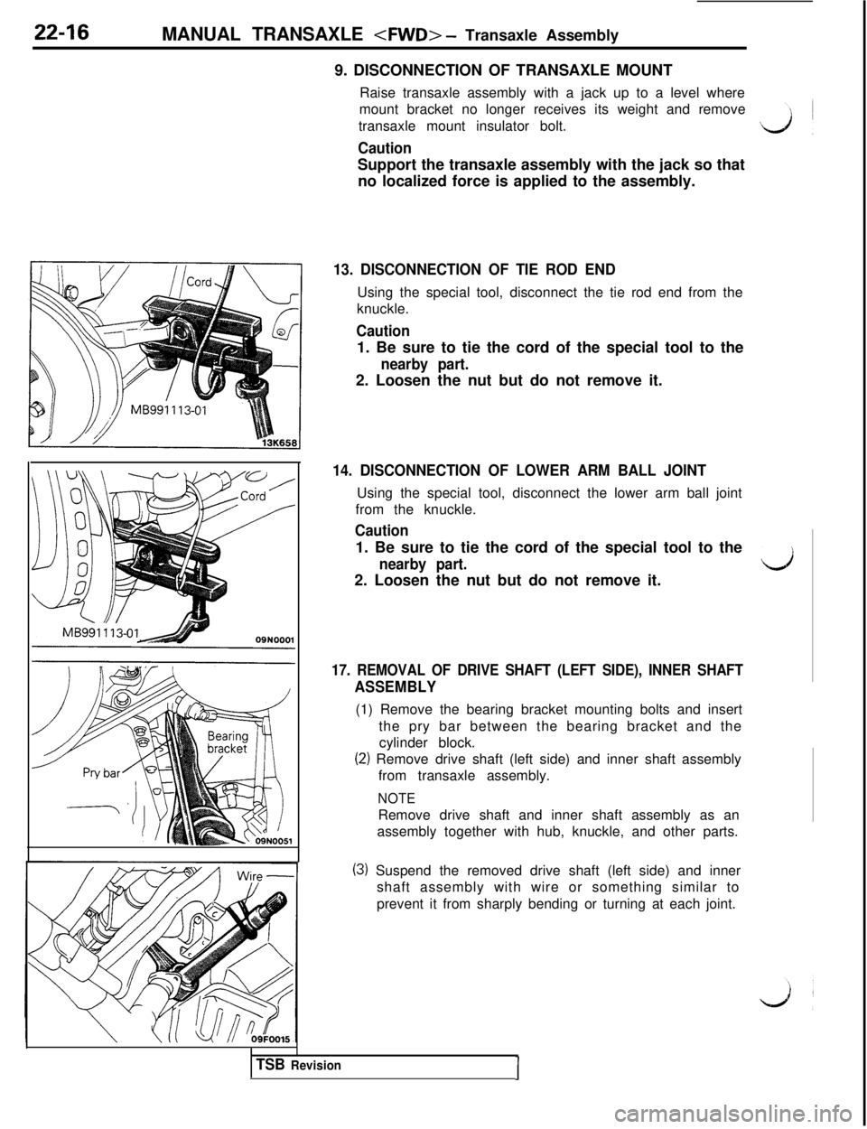 MITSUBISHI 3000GT 1991 Service Manual 22-16MANUAL TRANSAXLE <FWD> - Transaxle Assembly
9. DISCONNECTION OF TRANSAXLE MOUNT
Raise transaxle assembly with a jack up to a level where
mount bracket no longer receives its weight and remove
tra MITSUBISHI 3000GT 1991 Service Manual 22-16MANUAL TRANSAXLE <FWD> - Transaxle Assembly
9. DISCONNECTION OF TRANSAXLE MOUNT
Raise transaxle assembly with a jack up to a level where
mount bracket no longer receives its weight and remove
tra