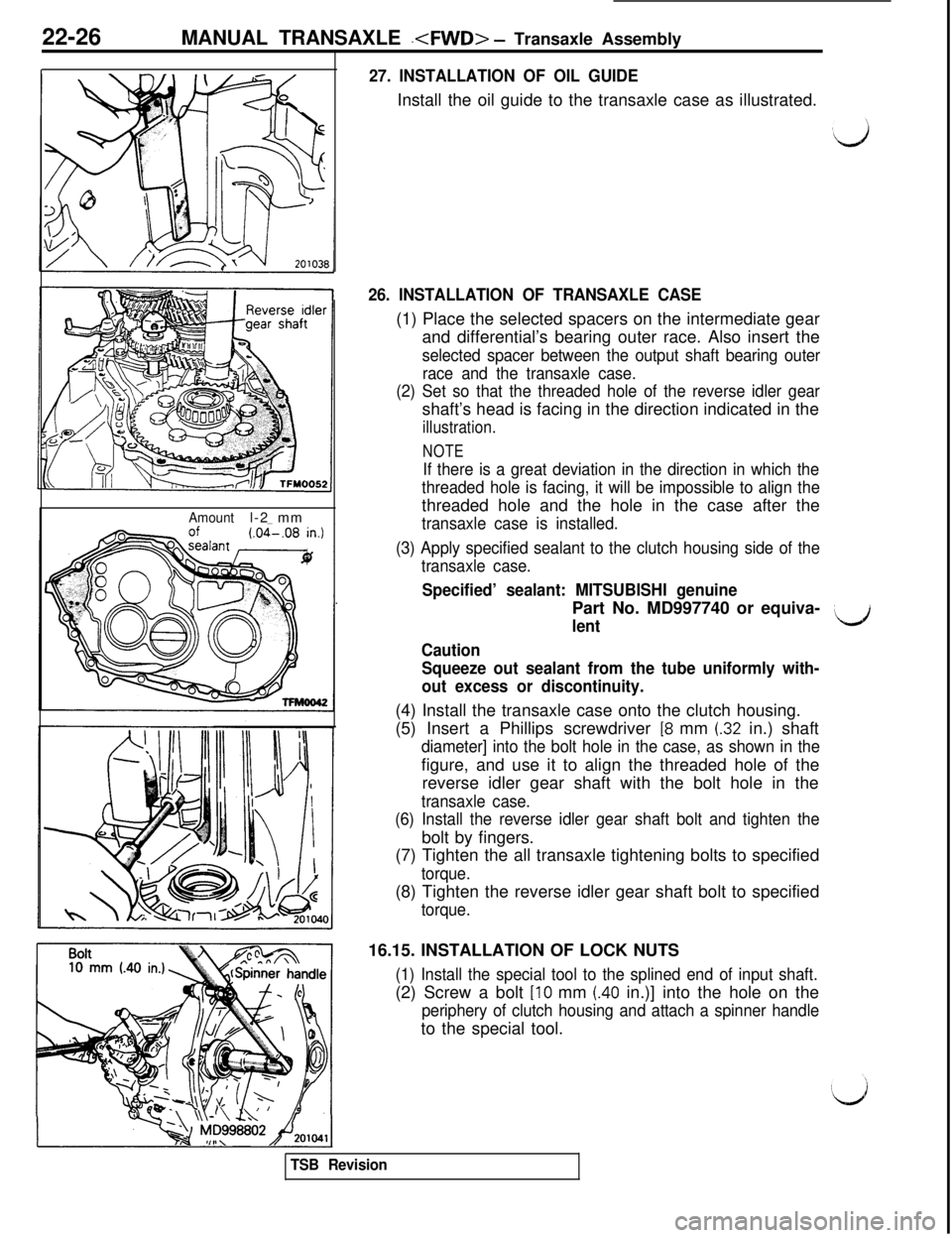 MITSUBISHI 3000GT 1991 Service Manual 22-26MANUAL TRANSAXLE .<FWD> - Transaxle Assembly
Amountl-2 mm
27. INSTALLATION OF OIL GUIDEInstall the oil guide to the transaxle case as illustrated.
26. INSTALLATION OF TRANSAXLE CASE(1) Place the MITSUBISHI 3000GT 1991 Service Manual 22-26MANUAL TRANSAXLE .<FWD> - Transaxle Assembly
Amountl-2 mm
27. INSTALLATION OF OIL GUIDEInstall the oil guide to the transaxle case as illustrated.
26. INSTALLATION OF TRANSAXLE CASE(1) Place the