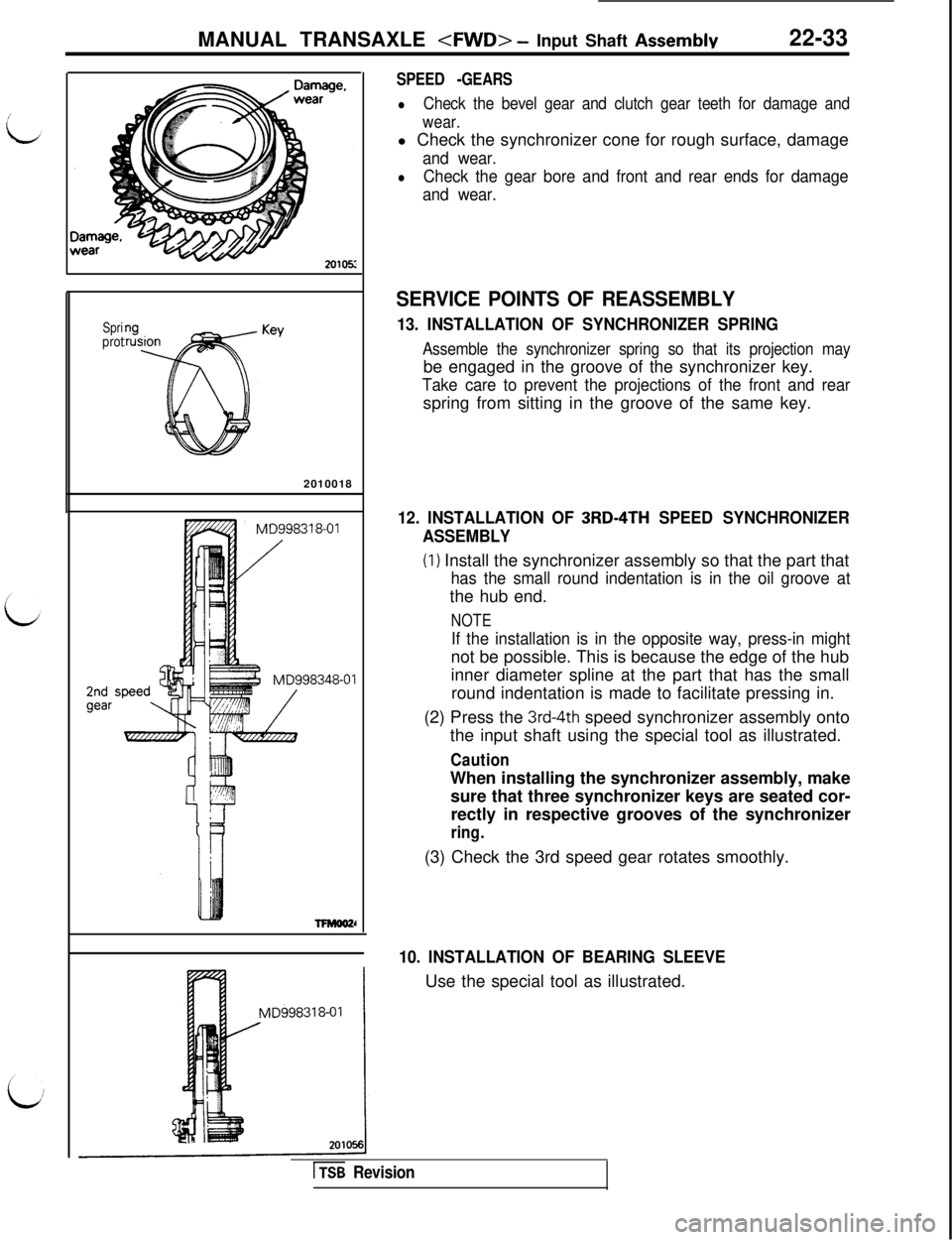 MITSUBISHI 3000GT 1991 Service Manual MANUAL TRANSAXLE <FWD> - Input Shaft AssemblY22-33
SpriprotKey2010018
MD998348-01
SPEED -GEARS
lCheck the bevel gear and clutch gear teeth for damage and
wear.l Check the synchronizer cone for rough s MITSUBISHI 3000GT 1991 Service Manual MANUAL TRANSAXLE <FWD> - Input Shaft AssemblY22-33
SpriprotKey2010018
MD998348-01
SPEED -GEARS
lCheck the bevel gear and clutch gear teeth for damage and
wear.l Check the synchronizer cone for rough s