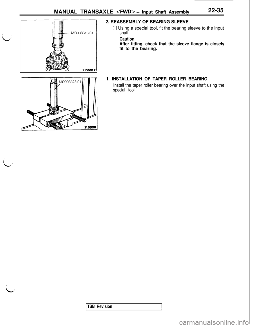 MITSUBISHI 3000GT 1991 Service Manual MANUAL TRANSAXLE <FWD> - Input Shaft Assembly22-35
i2. REASSEMBLY OF BEARING SLEEVE
(1) Using a special tool, fit the bearing sleeve to the input
shaft.
Caution
After fitting, check that the sleeve fl MITSUBISHI 3000GT 1991 Service Manual MANUAL TRANSAXLE <FWD> - Input Shaft Assembly22-35
i2. REASSEMBLY OF BEARING SLEEVE
(1) Using a special tool, fit the bearing sleeve to the input
shaft.
Caution
After fitting, check that the sleeve fl