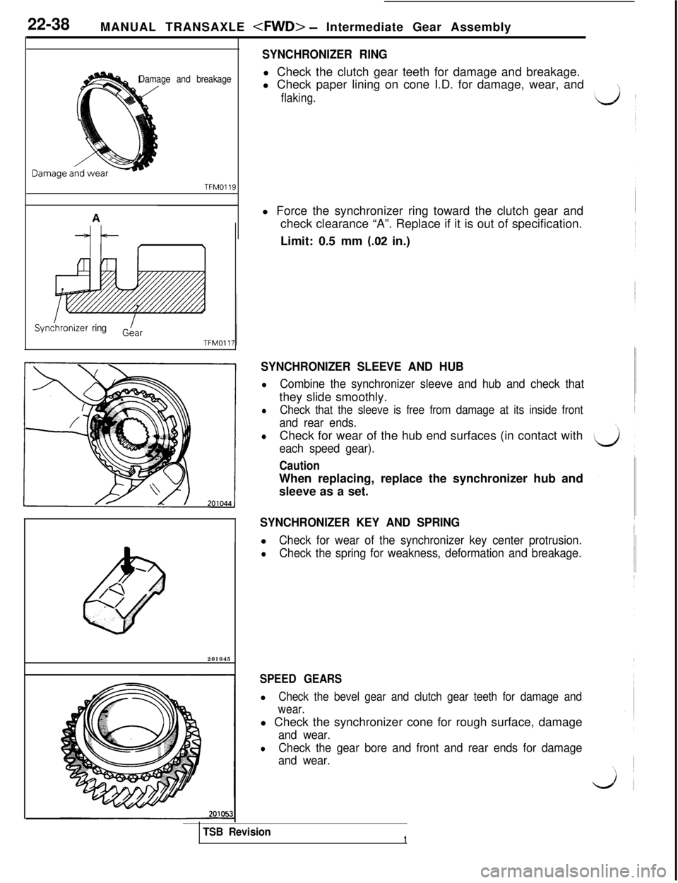 MITSUBISHI 3000GT 1991 User Guide 22-38
MANUAL TRANSAXLE <FWD> - Intermediate Gear Assembly
Damage and breakage
TFMOllE
Syndhronizer ringGAarTFMOll:201045
SYNCHRONIZER RINGl Check the clutch gear teeth for damage and breakage.
l Check