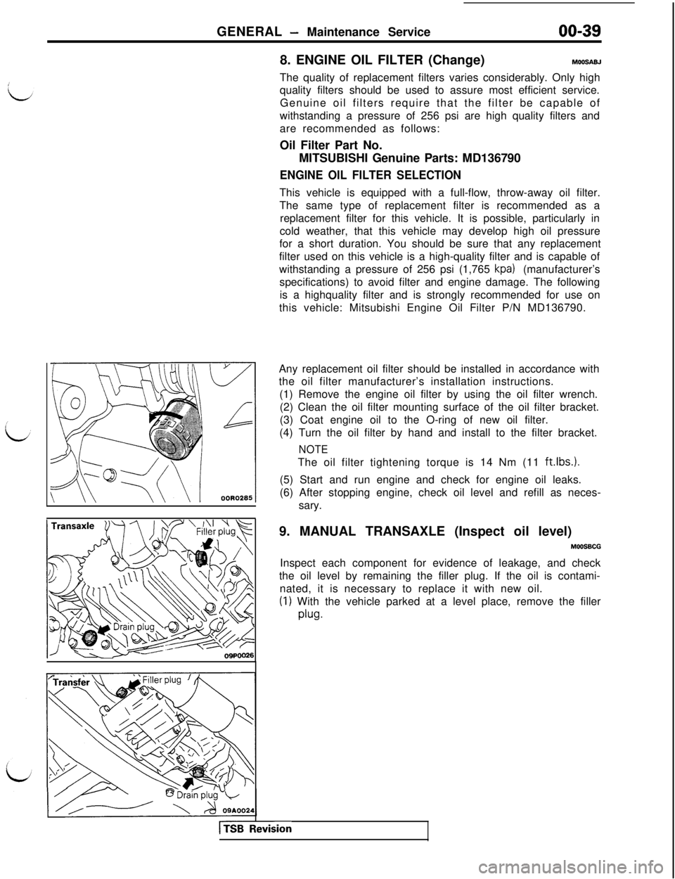 MITSUBISHI 3000GT 1991  Service Manual GENERAL - Maintenance Service00-39ogPOO268. ENGINE OIL FILTER (Change)
MOOEAEJThe quality of replacement filters varies considerably. Only high
quality filters should be used to assure most efficient 